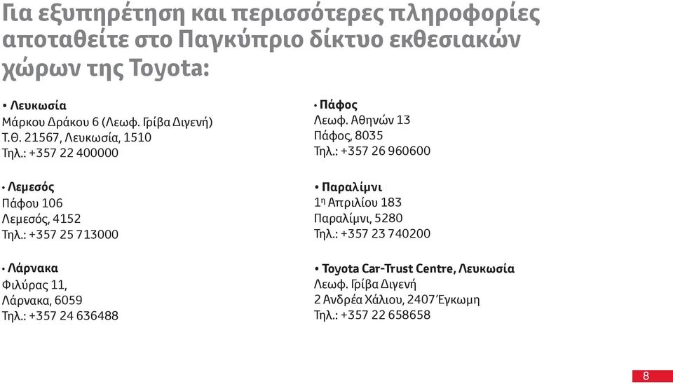 : +357 25 713000 Λάρνακα Φιλύρας 11, Λάρνακα, 6059 Τηλ.: +357 24 636488 Πάφος Λεωφ. Αθηνών 13 Πάφος, 8035 Τηλ.