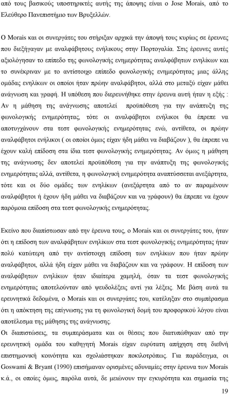 Στις έρευνες αυτές αξιολόγησαν το επίπεδο της φωνολογικής ενημερότητας αναλφάβητων ενηλίκων και το συνέκριναν με το αντίστοιχο επίπεδο φωνολογικής ενημερότητας μιας άλλης ομάδας ενηλίκων οι οποίοι