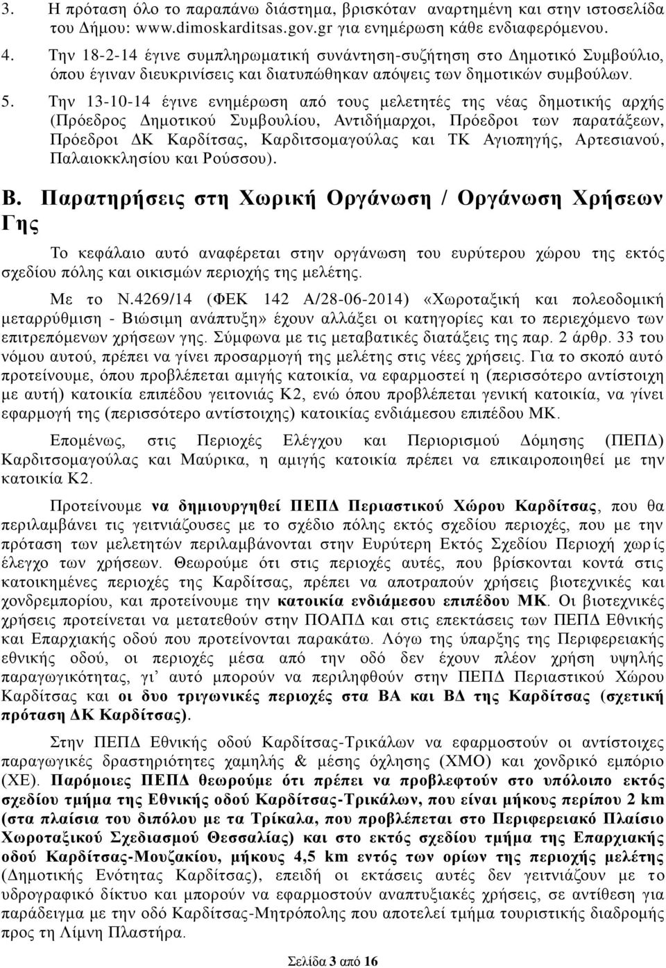 Την 13-10-14 έγινε ενημέρωση από τους μελετητές της νέας δημοτικής αρχής (Πρόεδρος Δημοτικού Συμβουλίου, Αντιδήμαρχοι, Πρόεδροι των παρατάξεων, Πρόεδροι ΔΚ Καρδίτσας, Καρδιτσομαγούλας και ΤΚ