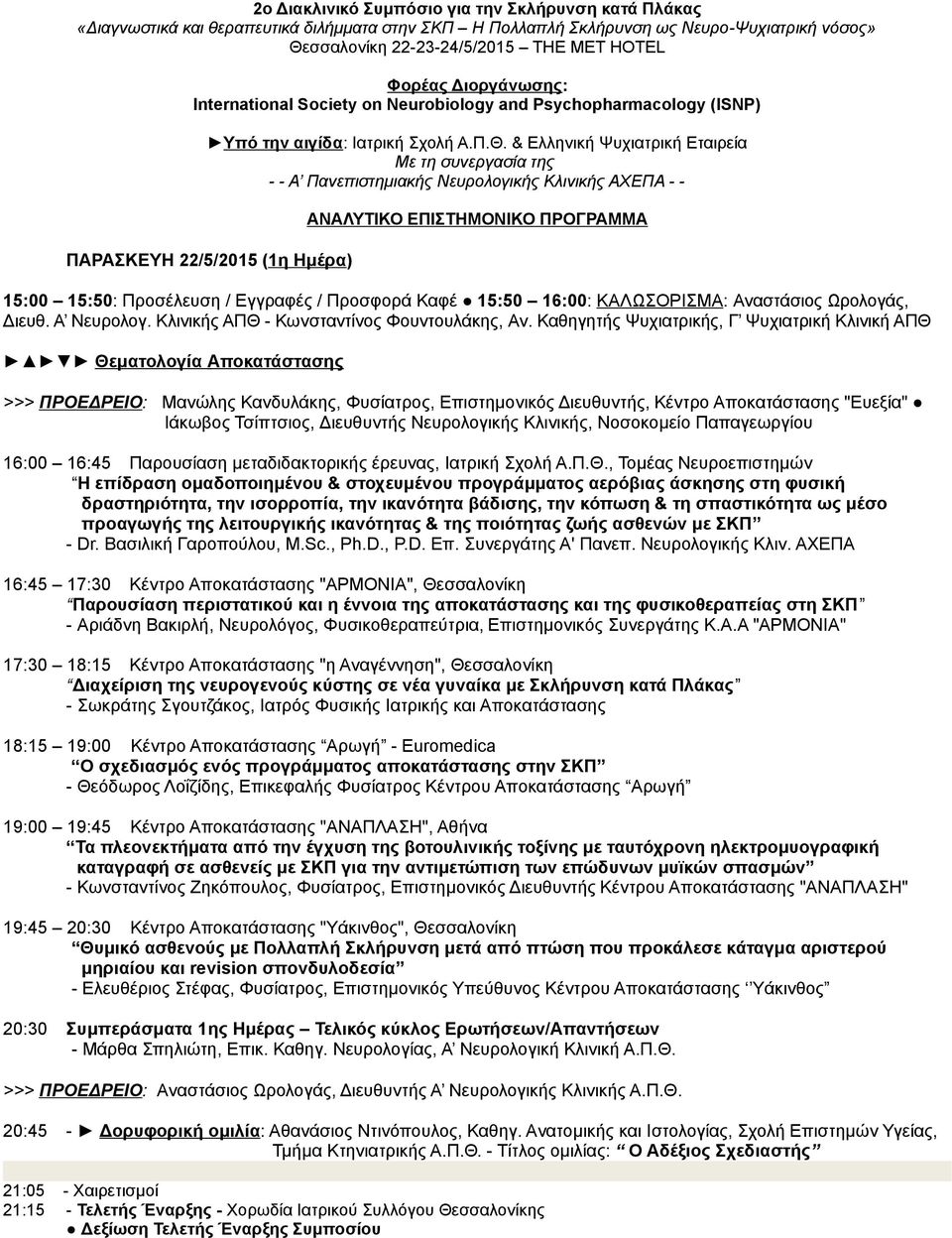 & Ελληνική Ψυχιατρική Εταιρεία Με τη συνεργασία της - - Α Πανεπιστημιακής Νευρολογικής Κλινικής ΑΧΕΠΑ - - ΠΑΡΑΣΚΕΥΗ 22/5/2015 (1η Ημέρα) ΑΝΑΛΥΤΙΚΟ ΕΠΙΣΤΗΜΟΝΙΚΟ ΠΡΟΓΡΑΜΜΑ 15:00 15:50: Προσέλευση /
