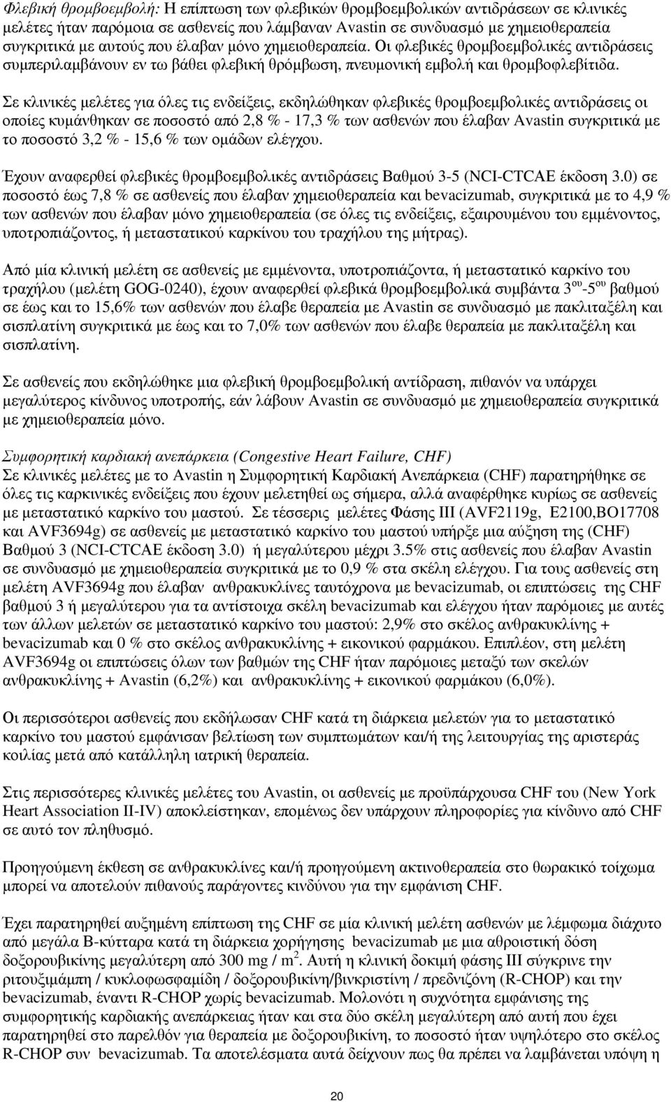 Σε κλινικές μελέτες για όλες τις ενδείξεις, εκδηλώθηκαν φλεβικές θρομβοεμβολικές αντιδράσεις οι οποίες κυμάνθηκαν σε ποσοστό από 2,8 % - 17,3 % των ασθενών που έλαβαν Avastin συγκριτικά με το ποσοστό