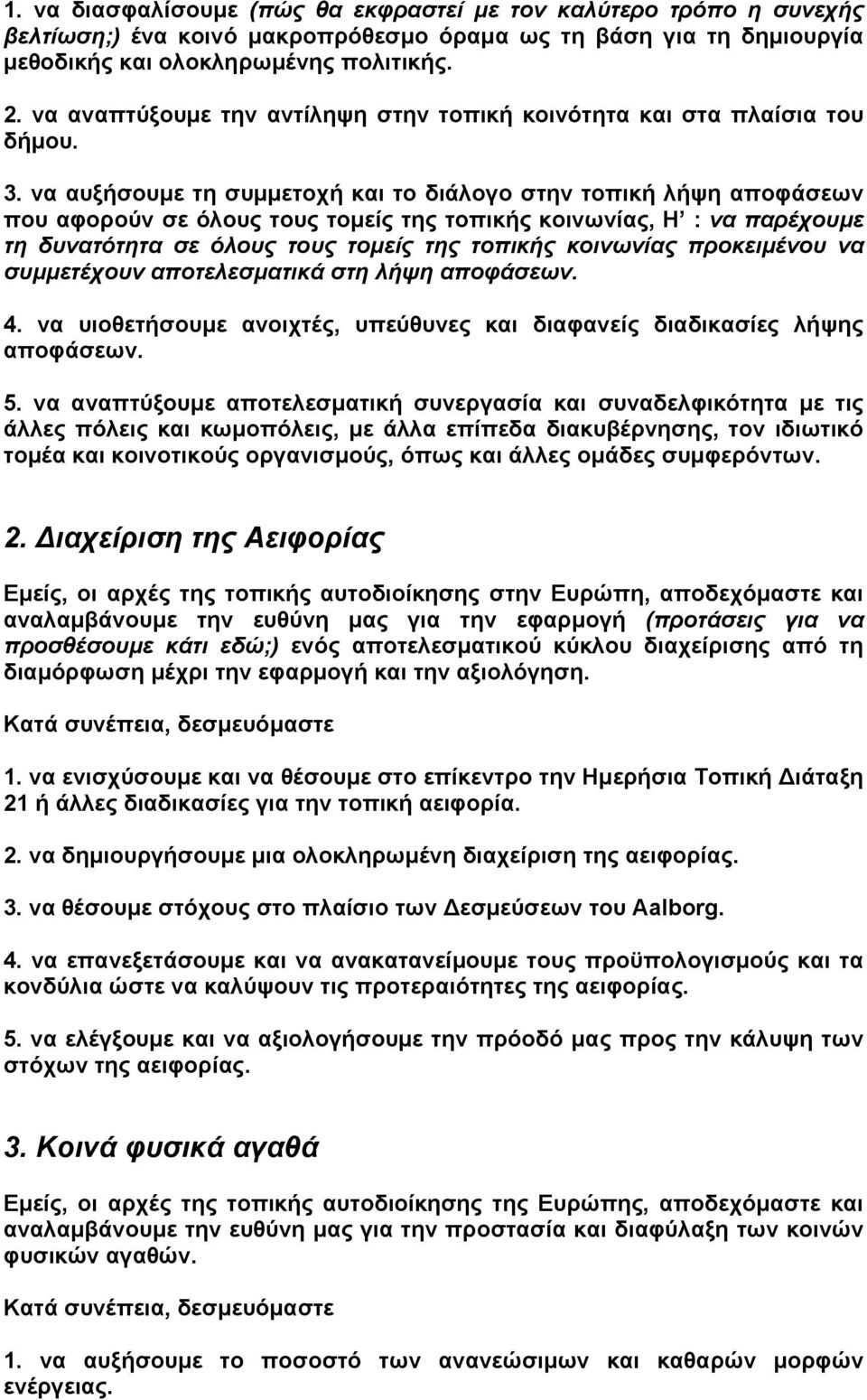 να αυξήσουµε τη συµµετοχή και το διάλογο στην τοπική λήψη αποφάσεων που αφορούν σε όλους τους τοµείς της τοπικής κοινωνίας, Η : να παρέχουµε τη δυνατότητα σε όλους τους τοµείς της τοπικής κοινωνίας