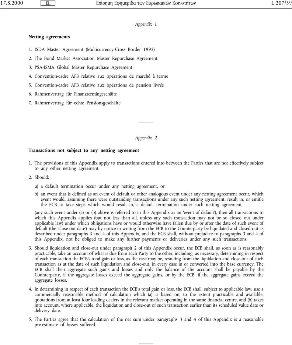 Convention-cadre AFB relative aux opérationsde pension livrée 6. Rahmenvertrag für Finanztermingeschäfte 7.