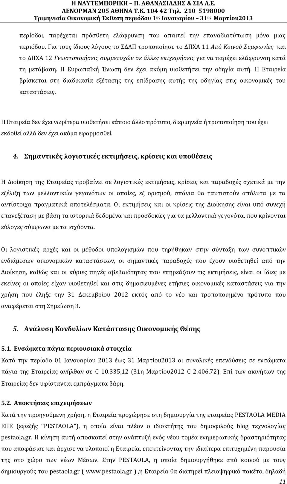 Η Ευρωπαϊκή Ένωση δεν έχει ακόμη υιοθετήσει την οδηγία αυτή. Η Εταιρεία βρίσκεται στη διαδικασία εξέτασης της επίδρασης αυτής της οδηγίας στις οικονομικές του καταστάσεις.
