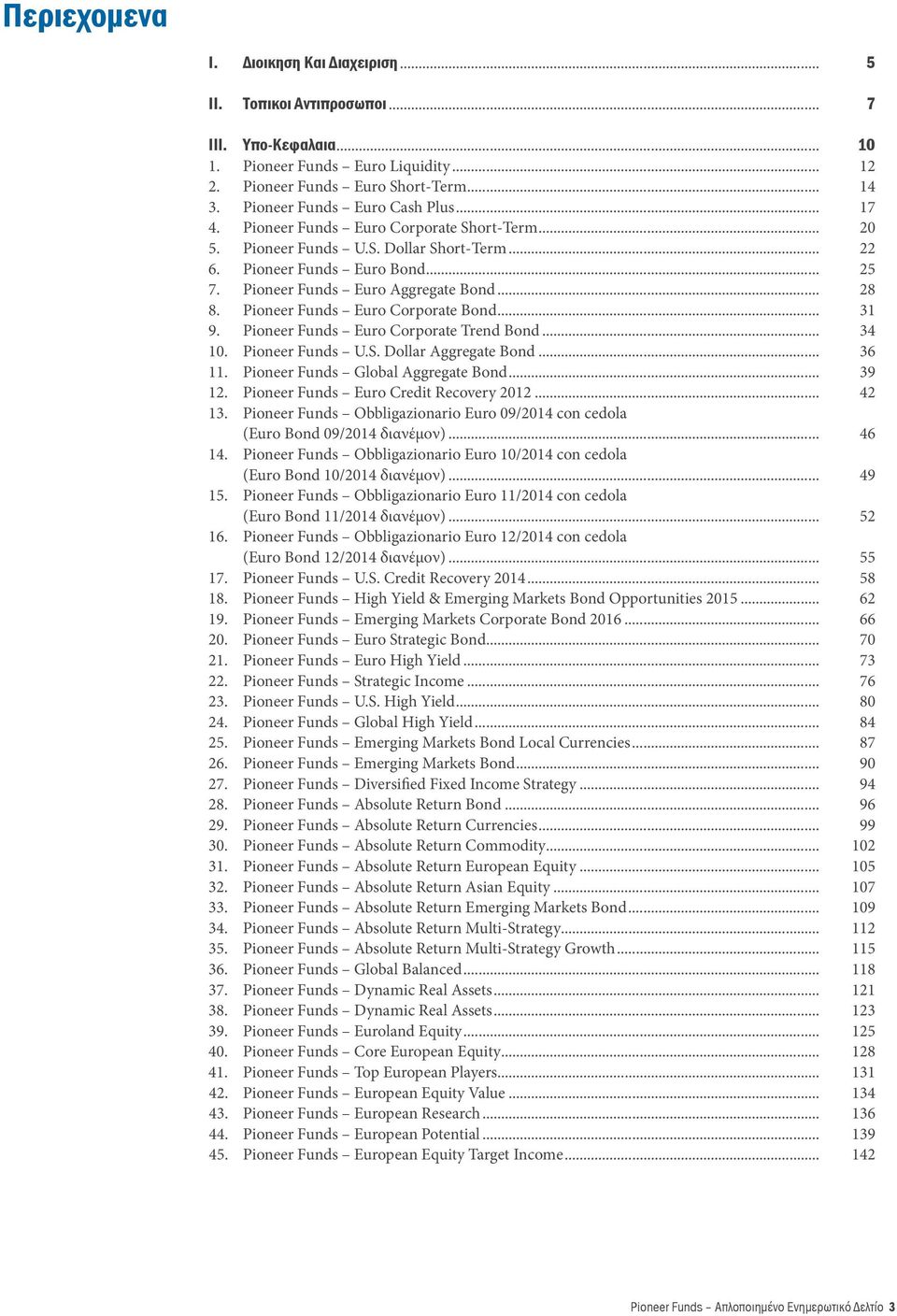 .. 28 8. Pioneer Funds Euro Corporate Bond... 3 9. Pioneer Funds Euro Corporate Trend Bond... 34 0. Pioneer Funds U.S. Dollar Aggregate Bond... 36. Pioneer Funds Global Aggregate Bond... 39 2.