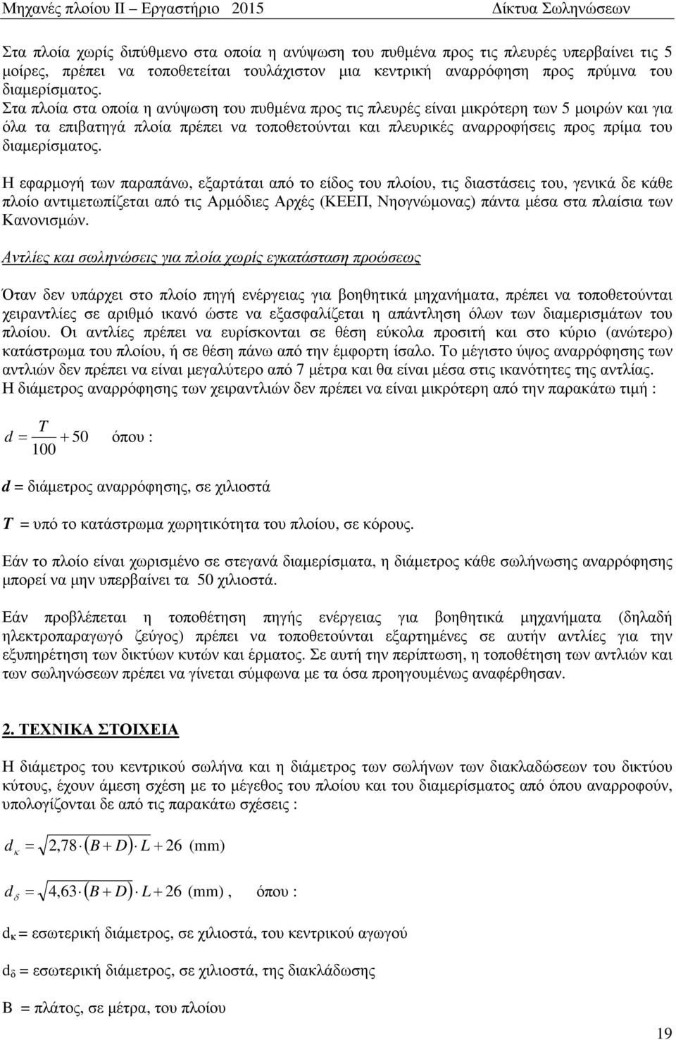 Η εφαρµογή των παραπάνω, εξαρτάται από το είδος του πλοίου, τις διαστάσεις του, γενικά δε κάθε πλοίο αντιµετωπίζεται από τις Αρµόδιες Αρχές (ΚΕΕΠ, Νηογνώµονας) πάντα µέσα στα πλαίσια των Κανονισµών.