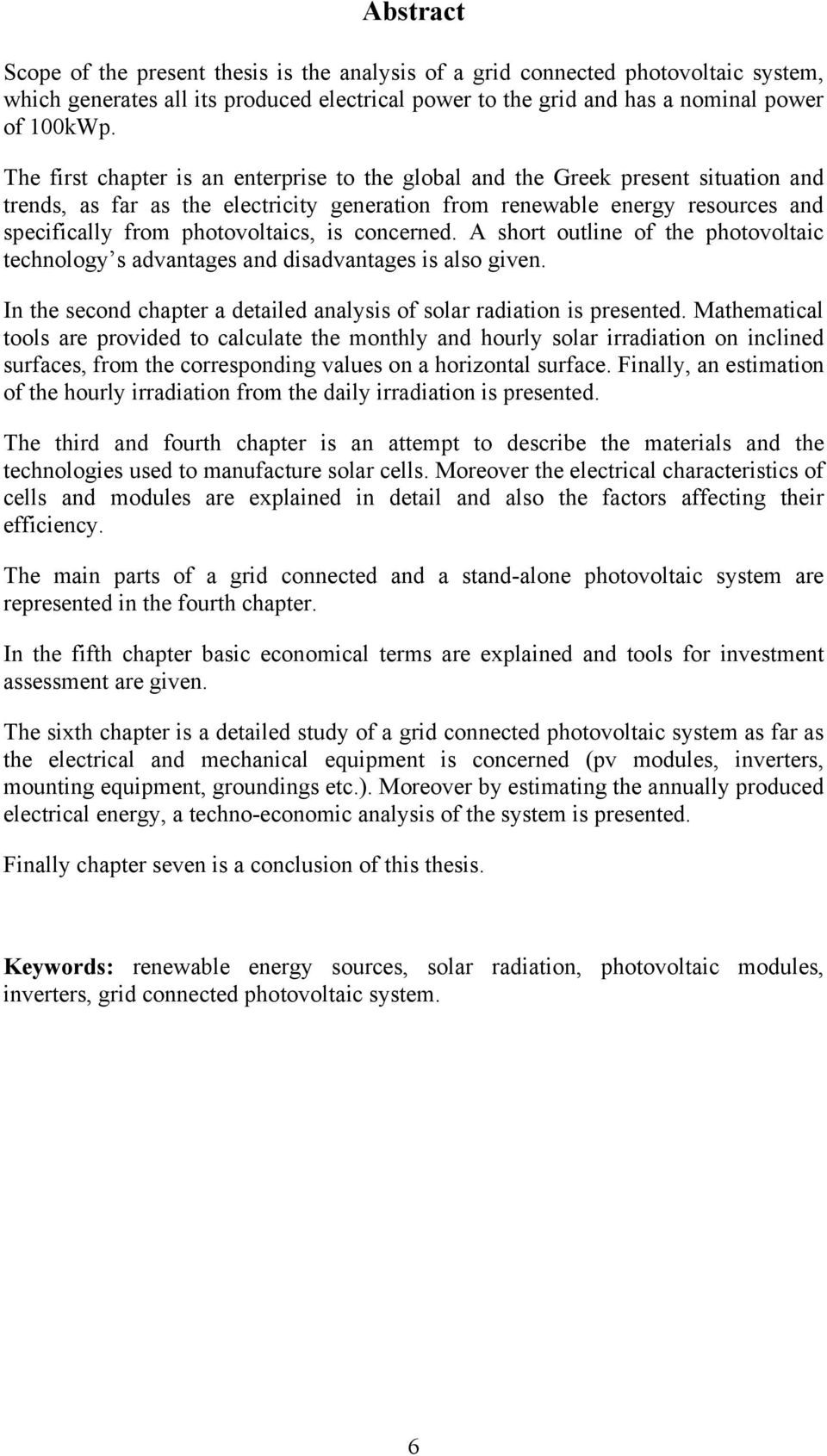 is concerned. A short outline of the photovoltaic technology s advantages and disadvantages is also given. In the second chapter a detailed analysis of solar radiation is presented.