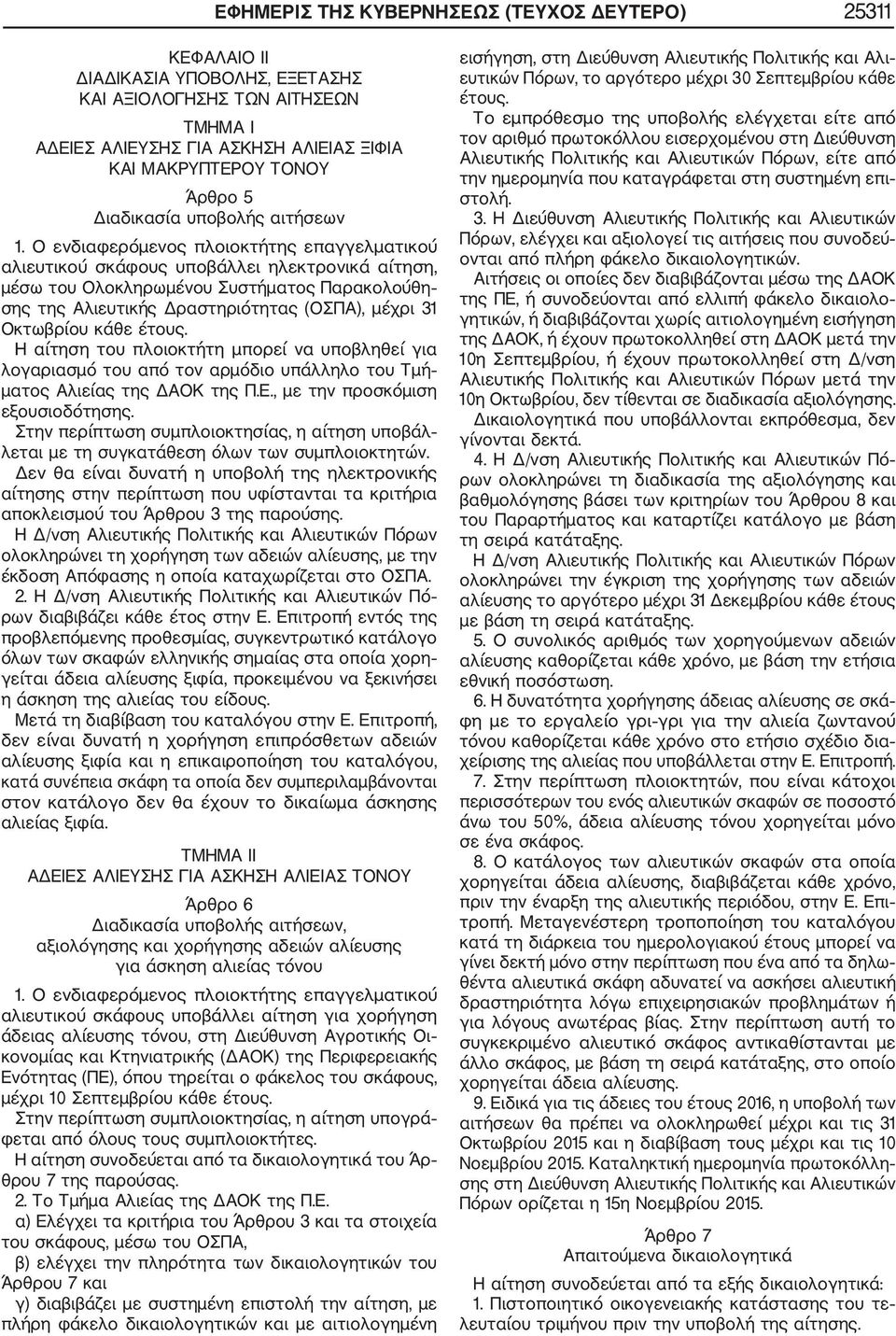 Ο ενδιαφερόμενος πλοιοκτήτης επαγγελματικού αλιευτικού σκάφους υποβάλλει ηλεκτρονικά αίτηση, μέσω του Ολοκληρωμένου Συστήματος Παρακολούθη σης της Αλιευτικής Δραστηριότητας (ΟΣΠΑ), μέχρι 31 Οκτωβρίου