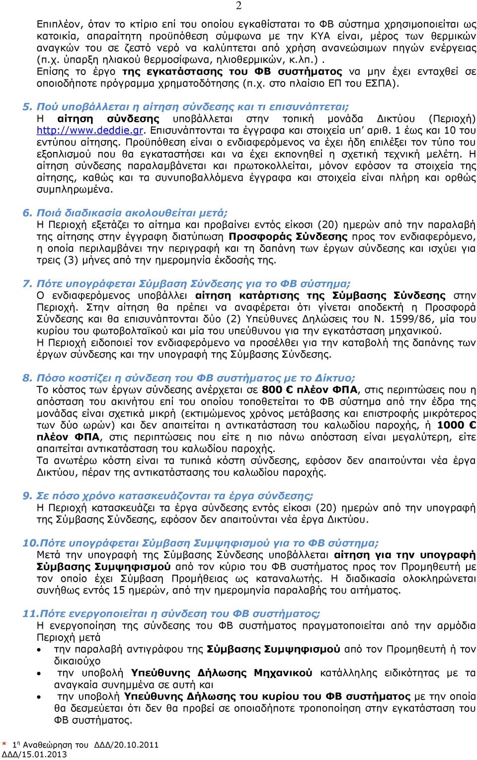 Επίσης το έργο της εγκατάστασης του ΦΒ συστήματος να μην έχει ενταχθεί σε οποιοδήποτε πρόγραμμα χρηματοδότησης (π.χ. στο πλαίσιο ΕΠ του ΕΣΠΑ). 5.