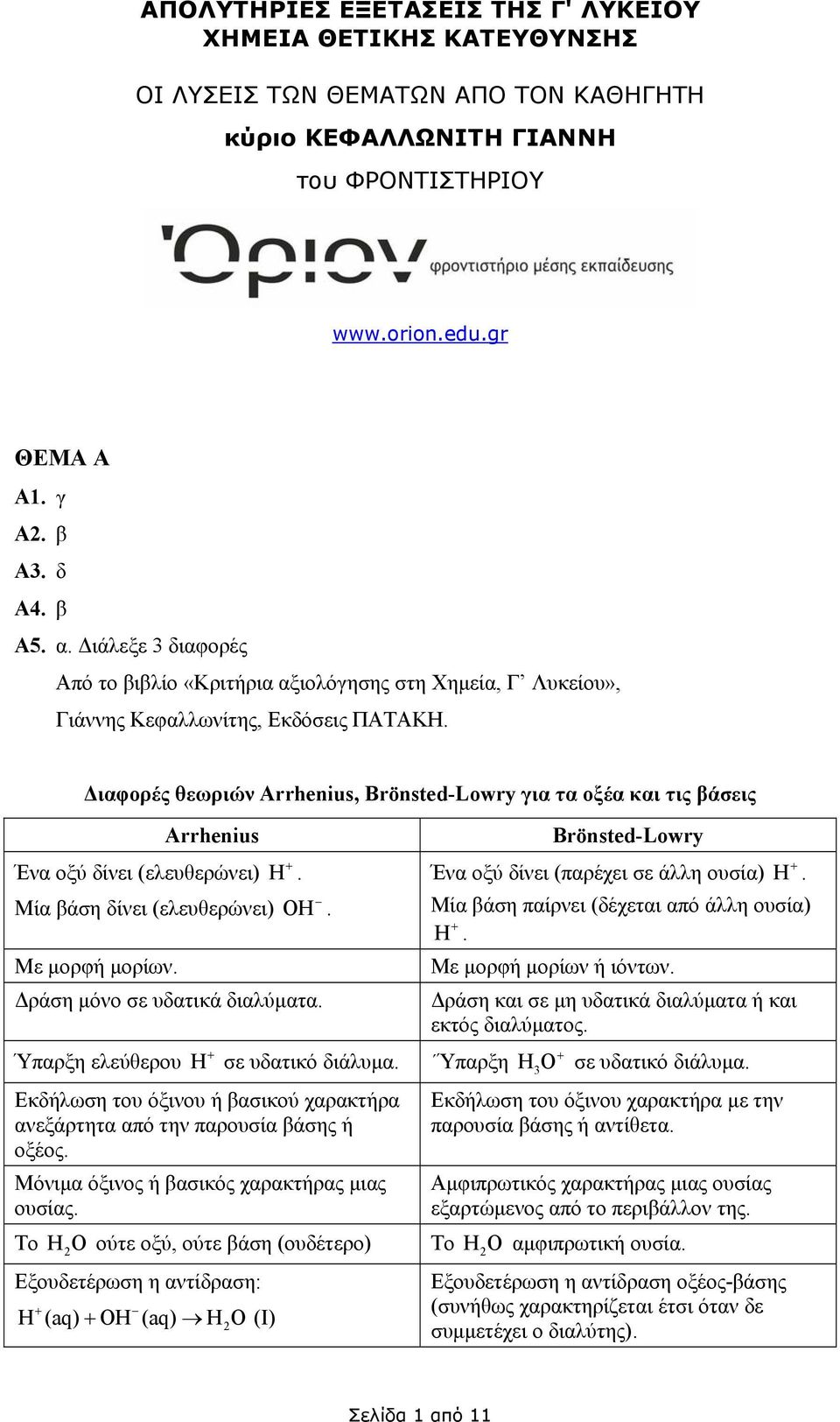 ιαφορές θεωριών Arrhenius Brönsted-Lowry για τα οξέα και τις βάσεις Arrhenius Ένα οξύ δίνει (ελευθερώνει) H +. ία βάση δίνει (ελευθερώνει) OH. ε µορφή µορίων. ράση µόνο σε υδατικά διαλύµατα.