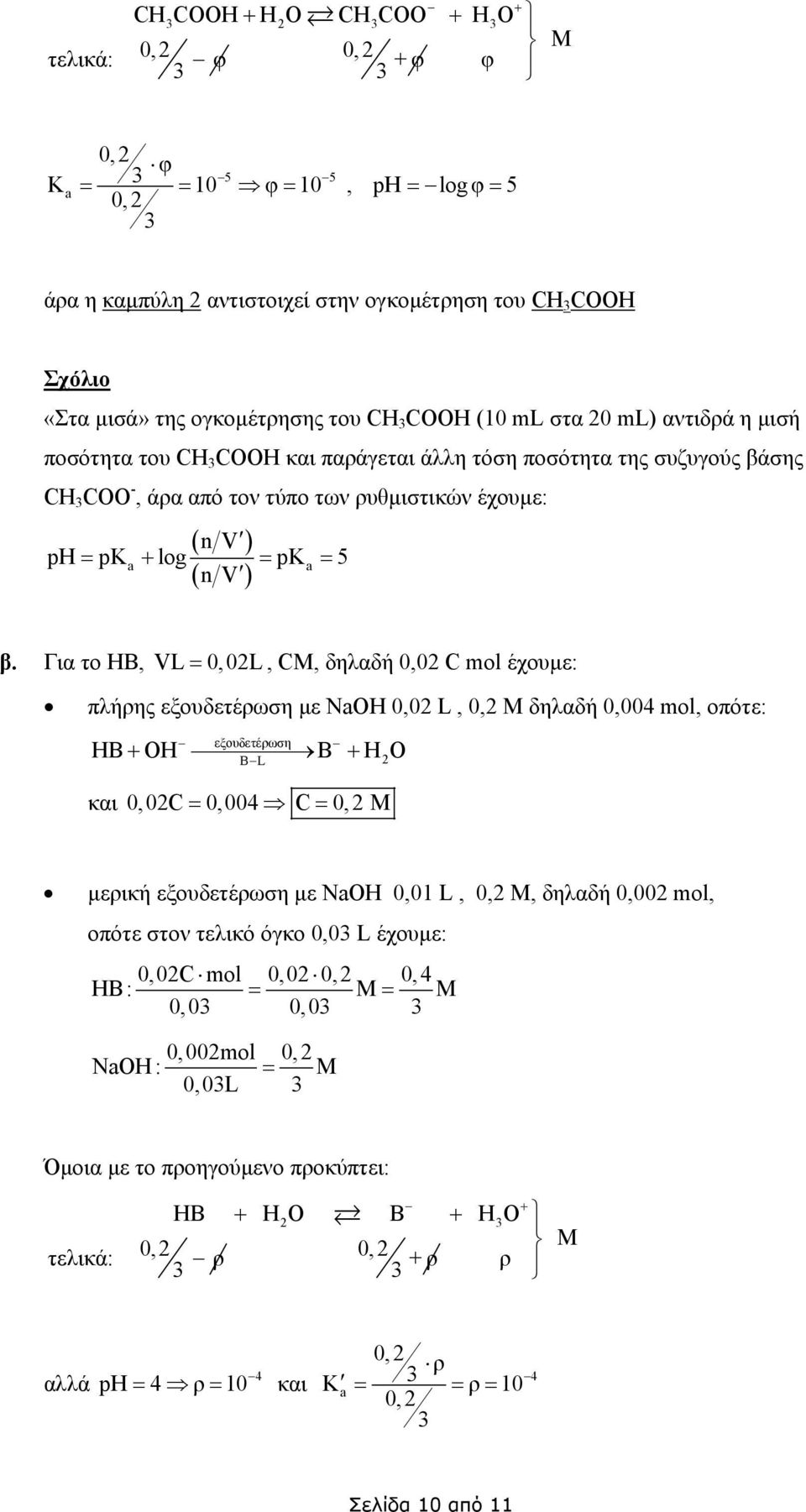 Για το ΗΒ VL = 00L C δηλαδή 00 C mol έχουµε: πλήρης εξουδετέρωση µε NOH 00 L 0 δηλαδή 0004 mol οπότε: HB + OH B + H O εξουδετέρωση BL και 00C = 0004 C = 0 µερική εξουδετέρωση µε NOH 001 L 0 δηλαδή