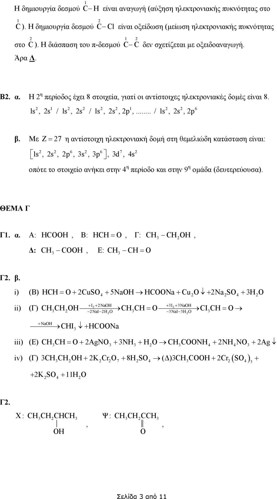 ε Z= 7 η αντίστοιχη ηλεκτρονιακή δοµή στη θεµελιώδη κατάσταση είναι: 1s s p s p d 4s 6 6 7 οπότε το στοιχείο ανήκει στην 4 η περίοδο και στην 9 η οµάδα (δευτερεύουσα). ΘΕΑ Γ Γ1. α. Α: HCOOH Β: HCH = O Γ: CH CHOH : CH COOH Ε: CH CH = O Γ.