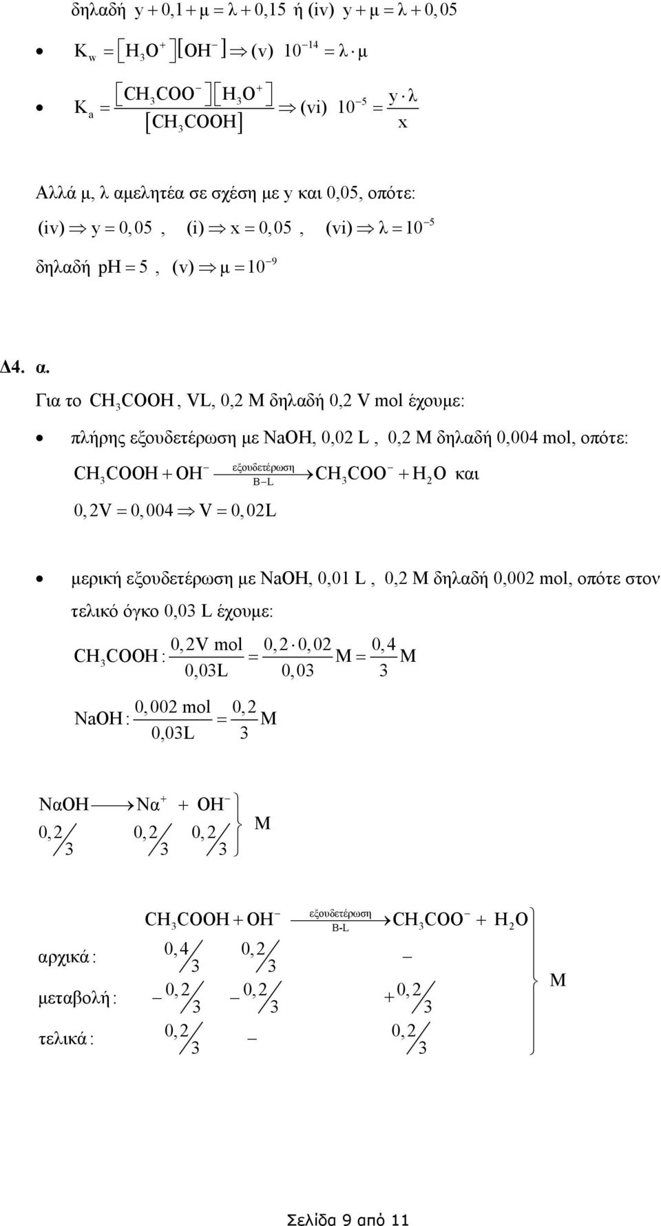 Για το CHCOOH VL 0 δηλαδή 0 V mol έχουµε: πλήρης εξουδετέρωση µε NOH 00 L 0 δηλαδή 0004 mol οπότε: CH COOH + OH CH COO + H O και εξουδετέρωση BL 0V = 0004 V = 00L