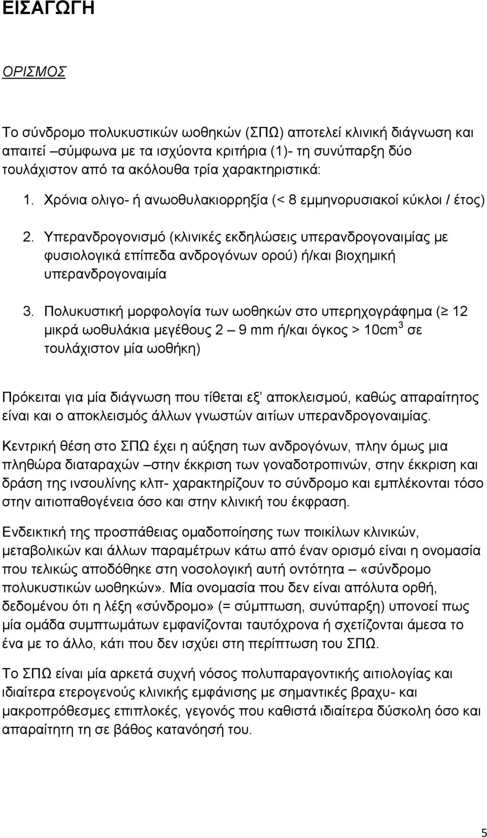 Υπερανδρογονισμό (κλινικές εκδηλώσεις υπερανδρογοναιμίας με φυσιολογικά επίπεδα ανδρογόνων ορού) ή/και βιοχημική υπερανδρογοναιμία 3.