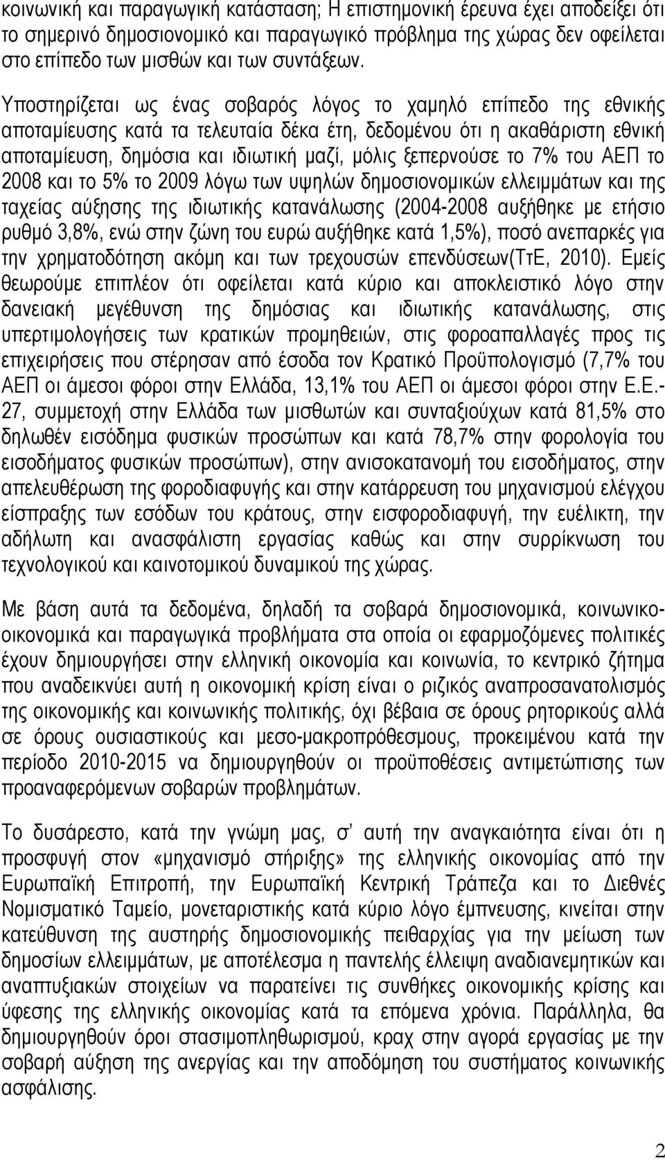 το 7% του ΑΕΠ το 2008 και το 5% το 2009 λόγω των υψηλών δημοσιονομικών ελλειμμάτων και της ταχείας αύξησης της ιδιωτικής κατανάλωσης (2004-2008 αυξήθηκε με ετήσιο ρυθμό 3,8%, ενώ στην ζώνη του ευρώ