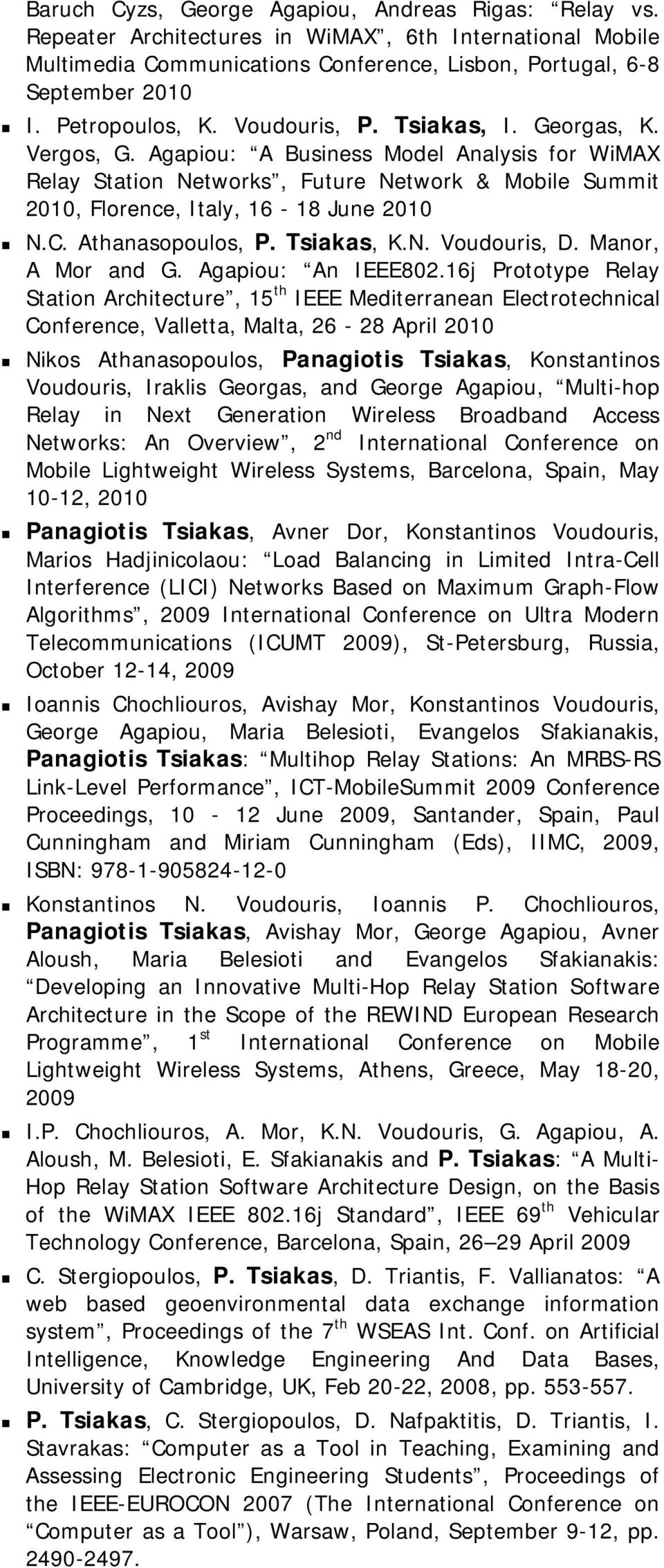 Agapiou: A Business Model Analysis for WiMAX Relay Station Networks, Future Network & Mobile Summit 2010, Florence, Italy, 16-18 June 2010 N.C. Athanasopoulos, P. Tsiakas, K.N. Voudouris, D.