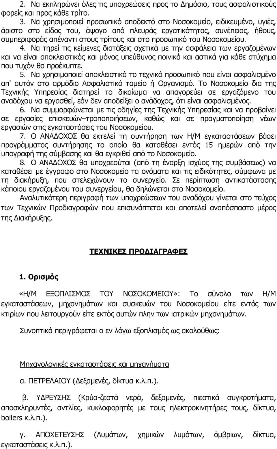 του Νοσοκομείου. 4. Να τηρεί τις κείμενες διατάξεις σχετικά με την ασφάλεια των εργαζομένων και να είναι αποκλειστικός και μόνος υπεύθυνος ποινικά και αστικά για κάθε ατύχημα που τυχόν θα προέκυπτε.