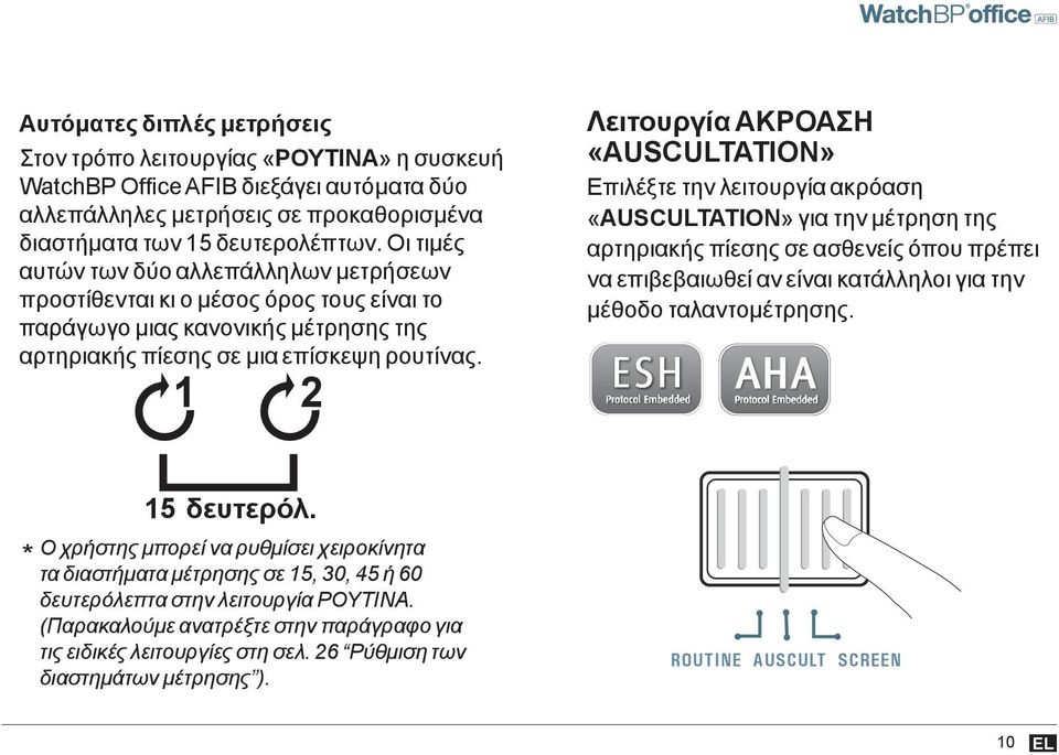 1 2 Λειτουργία ΑΚΡΟΑΣΗ «AUSCULTATION» Επιλέξτε την λειτουργία ακρόαση «AUSCULTATION» για την μέτρηση της αρτηριακής πίεσης σε ασθενείς όπου πρέπει να επιβεβαιωθεί αν είναι κατάλληλοι για την μέθοδο