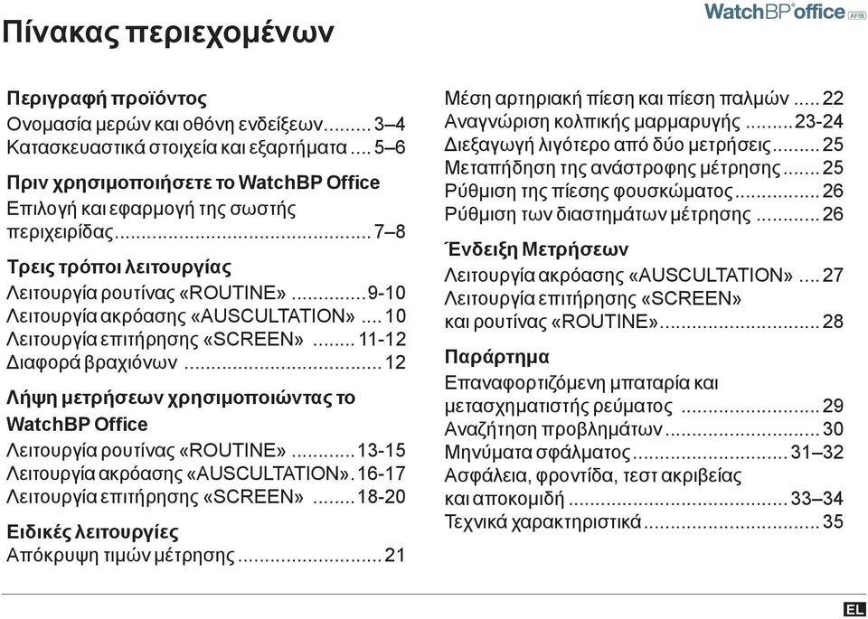 .. 10 Λειτουργία επιτήρησης «SCREEN»... 11-12 Διαφορά βραχιόνων... 12 Λήψη μετρήσεων χρησιμοποιώντας το WatchBP Office Λειτουργία ρουτίνας «ROUTINE»...13-15 Λειτουργία ακρόασης «AUSCULTATION».