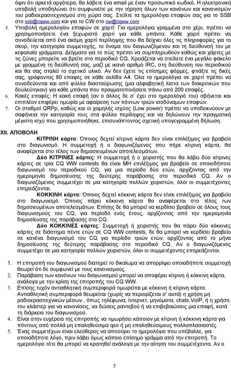com και για το CW στο cw@cqww.com 5. Υποβολή ημερολογίου επαφών σε χαρτί: Για ημερολόγια γραμμένα στο χέρι, πρέπει να χρησιμοποιήσετε ένα ξεχωριστό χαρτί για κάθε μπάντα.