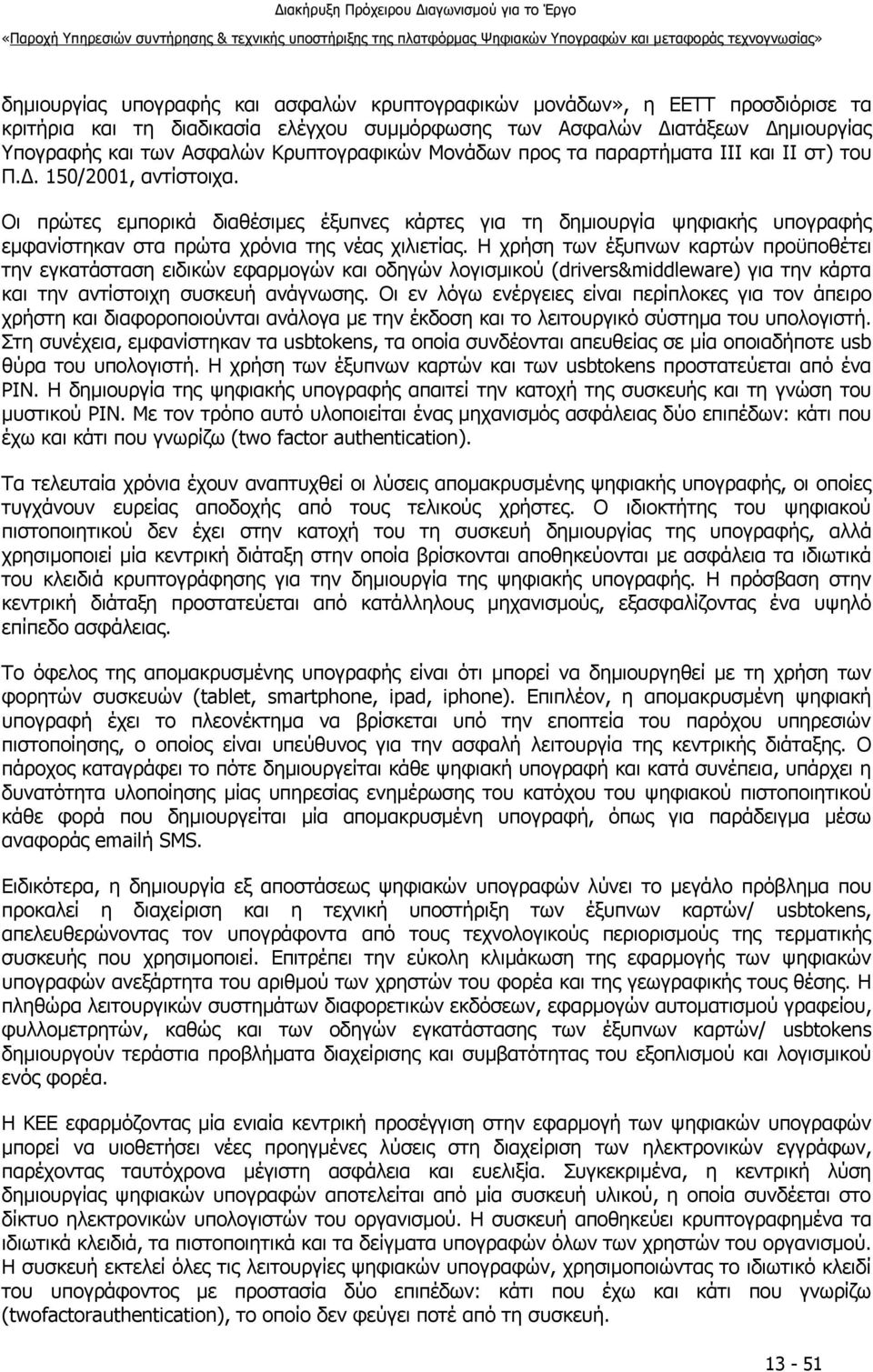 Οι πρώτες εμπορικά διαθέσιμες έξυπνες κάρτες για τη δημιουργία ψηφιακής υπογραφής εμφανίστηκαν στα πρώτα χρόνια της νέας χιλιετίας.