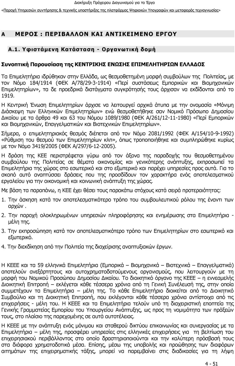 Νόμο 184/1914 (ΦΕΚ Α/78/29-3-1914) «Περί συστάσεως Εμπορικών και Βιομηχανικών Επιμελητηρίων», τα δε προεδρικά διατάγματα συγκρότησής τους άρχισαν να εκδίδονται από το 1919.