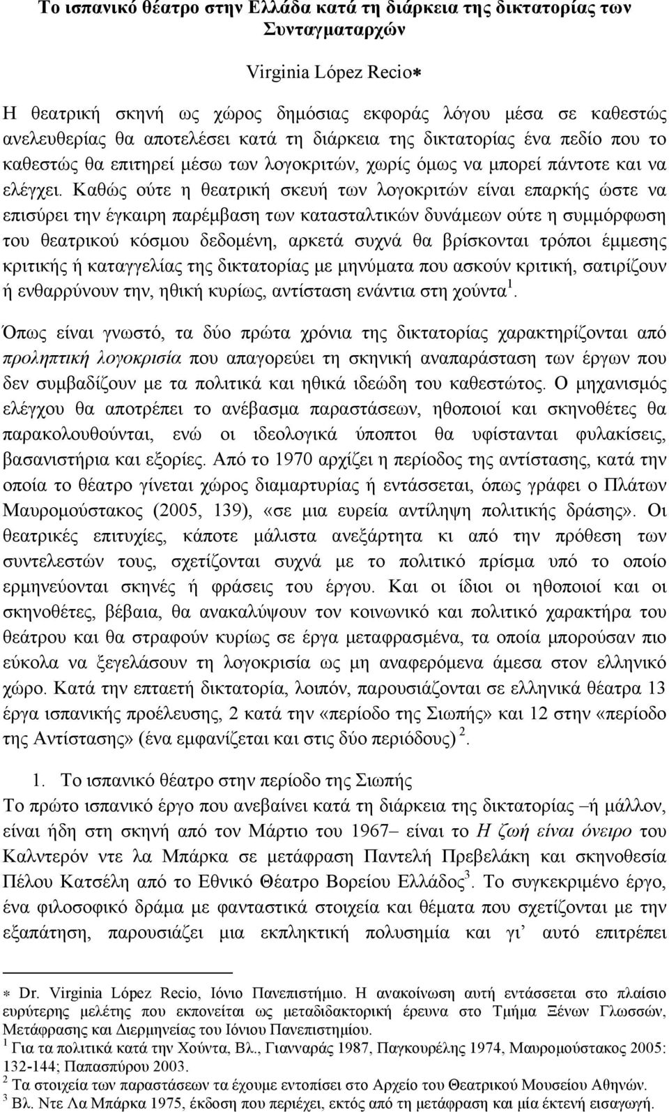 Καθώς ούτε η θεατρική σκευή των λογοκριτών είναι επαρκής ώστε να επισύρει την έγκαιρη παρέµβαση των κατασταλτικών δυνάµεων ούτε η συµµόρφωση του θεατρικού κόσµου δεδοµένη, αρκετά συχνά θα βρίσκονται