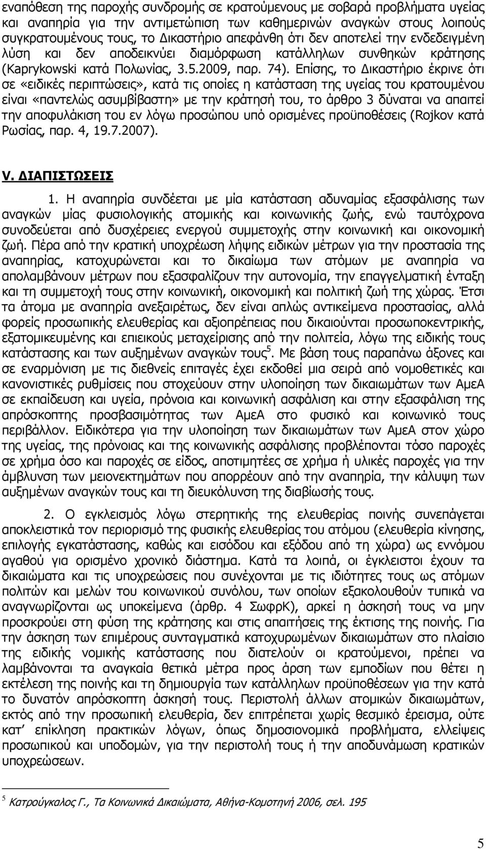 Επίσης, το ικαστήριο έκρινε ότι σε «ειδικές περιπτώσεις», κατά τις οποίες η κατάσταση της υγείας του κρατουµένου είναι «παντελώς ασυµβίβαστη» µε την κράτησή του, το άρθρο 3 δύναται να απαιτεί την