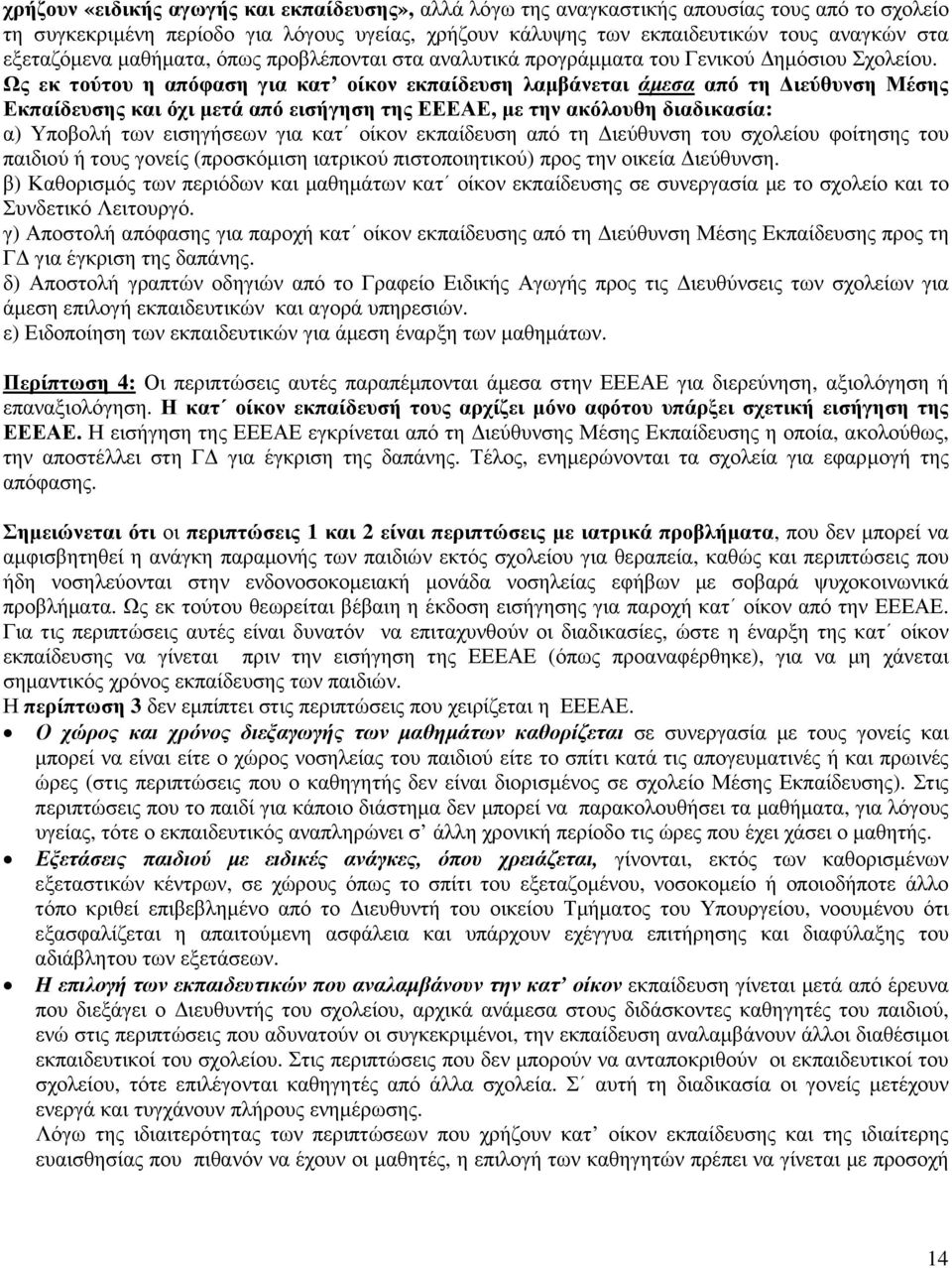 Ως εκ τούτου η απόφαση για κατ οίκον εκπαίδευση λαµβάνεται άµεσα από τη ιεύθυνση Μέσης Εκπαίδευσης και όχι µετά από εισήγηση της ΕΕΕΑΕ, µε την ακόλουθη διαδικασία: α) Υποβολή των εισηγήσεων για κατ