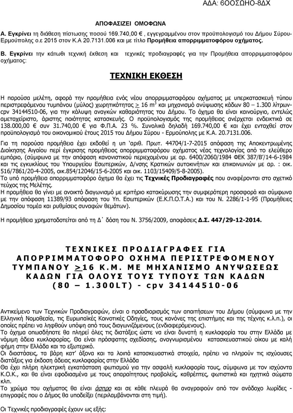 Εγκρίνει την κάτωθι τεχνική έκθεση και τεχνικές προδιαγραφές για την Προμήθεια απορριμματοφόρου οχήματος: ΤΕΧΝΙΚΗ ΕΚΘΕΣΗ Η παρούσα μελέτη, αφορά την προμήθεια ενός νέου απορριμματοφόρου οχήματος με