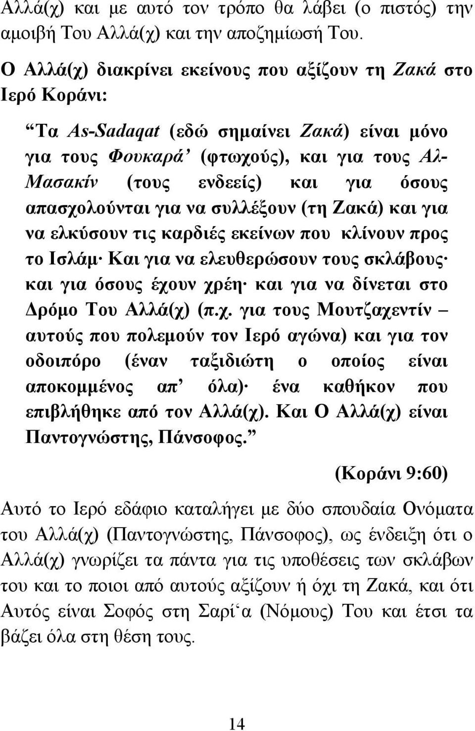 απασχολούνται για να συλλέξουν (τη Ζακά) και για να ελκύσουν τις καρδιές εκείνων που κλίνουν προς το Ισλάμ Και για να ελευθερώσουν τους σκλάβους και για όσους έχουν χρέη και για να δίνεται στο Δρόμο