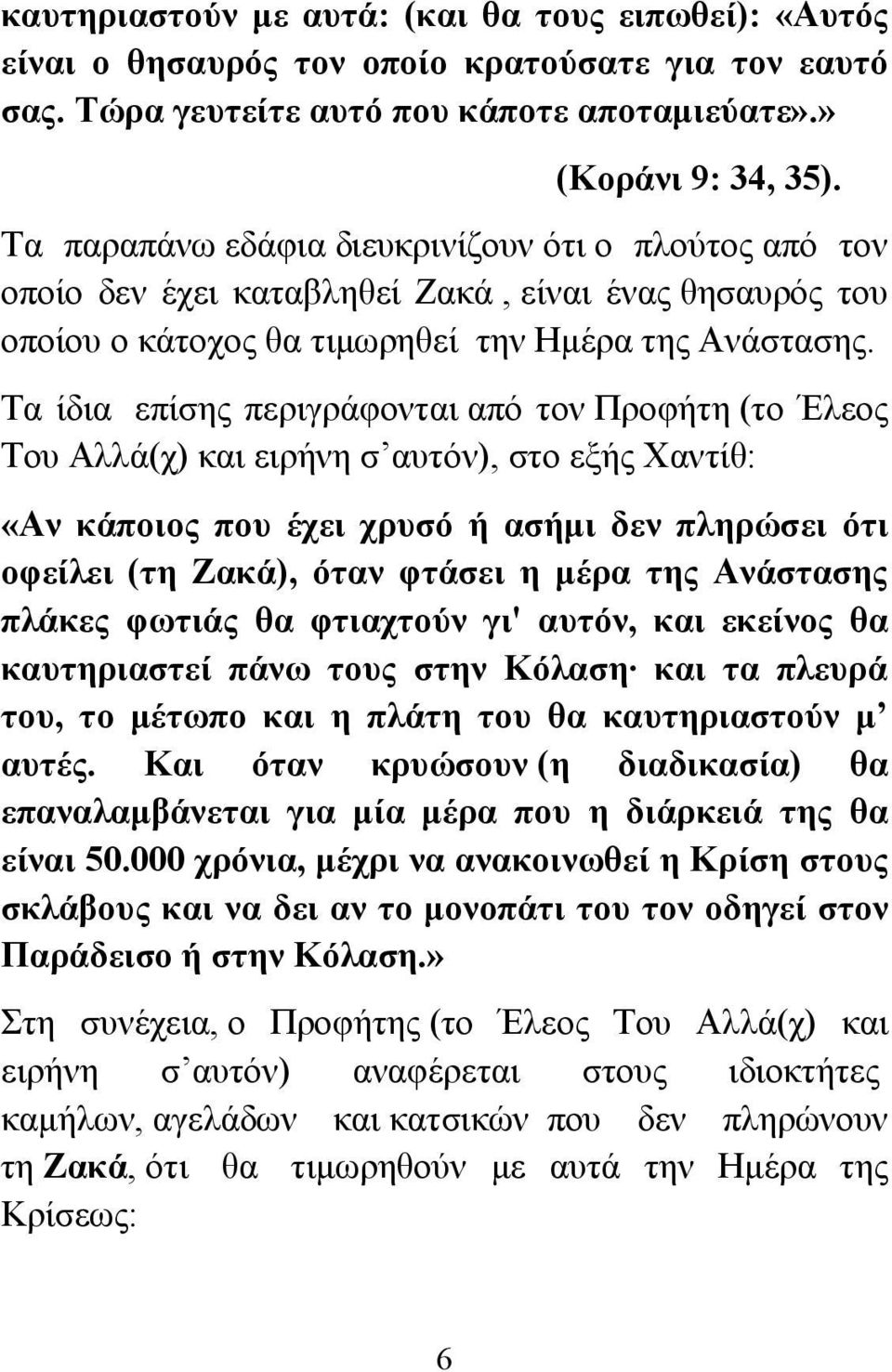 Τα ίδια επίσης περιγράφονται από τον Προφήτη (το Έλεος Του Αλλά(χ) και ειρήνη σ αυτόν), στο εξής Χαντίθ: «Αν κάποιος που έχει χρυσό ή ασήμι δεν πληρώσει ότι οφείλει (τη Ζακά), όταν φτάσει η μέρα της