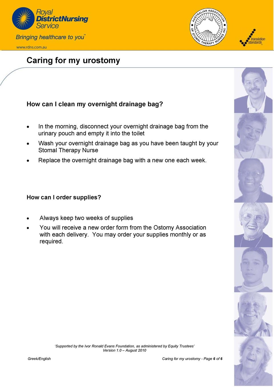 as you have been taught by your Stomal Therapy Nurse Replace the overnight drainage bag with a new one each week. How can I order supplies?