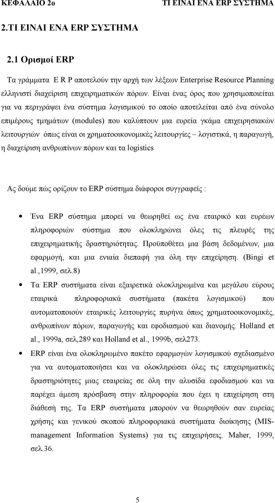 όπως είναι οι χρηματοοικονομικές λειτουργίες λογιστικά, η παραγωγή, η διαχείριση ανθρωπίνων πόρων και τα logistics Ας δούμε πώς ορίζουν το ERP σύστημα διάφοροι συγγραφείς : Ένα ERP σύστημα μπορεί να