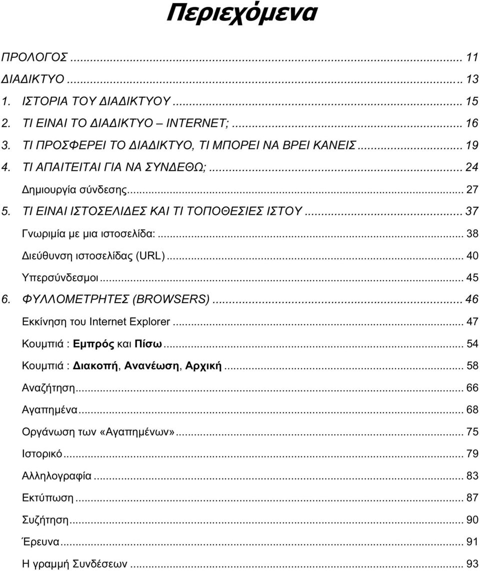 .. 38 Διεύθυνση ιστοσελίδας (URL)... 40 Υπερσύνδεσμοι... 45 6. ΦΥΛΛΟΜΕΤΡΗΤΕΣ (BROWSERS)... 46 Εκκίνηση του Internet Explorer... 47 Κουμπιά : Εμπρός και Πίσω.
