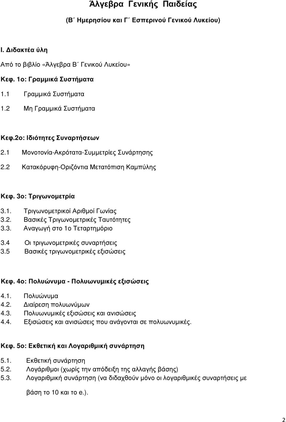 2. Βασικές Τριγωνοµετρικές Ταυτότητες 3.3. Αναγωγή στο 1o Τεταρτηµόριο 3.4 Οι τριγωνοµετρικές συναρτήσεις 3.5 Βασικές τριγωνοµετρικές εξισώσεις Κεφ. 4ο: Πολυώνυµα - Πολυωνυµικές εξισώσεις 4.1. Πολυώνυµα 4.