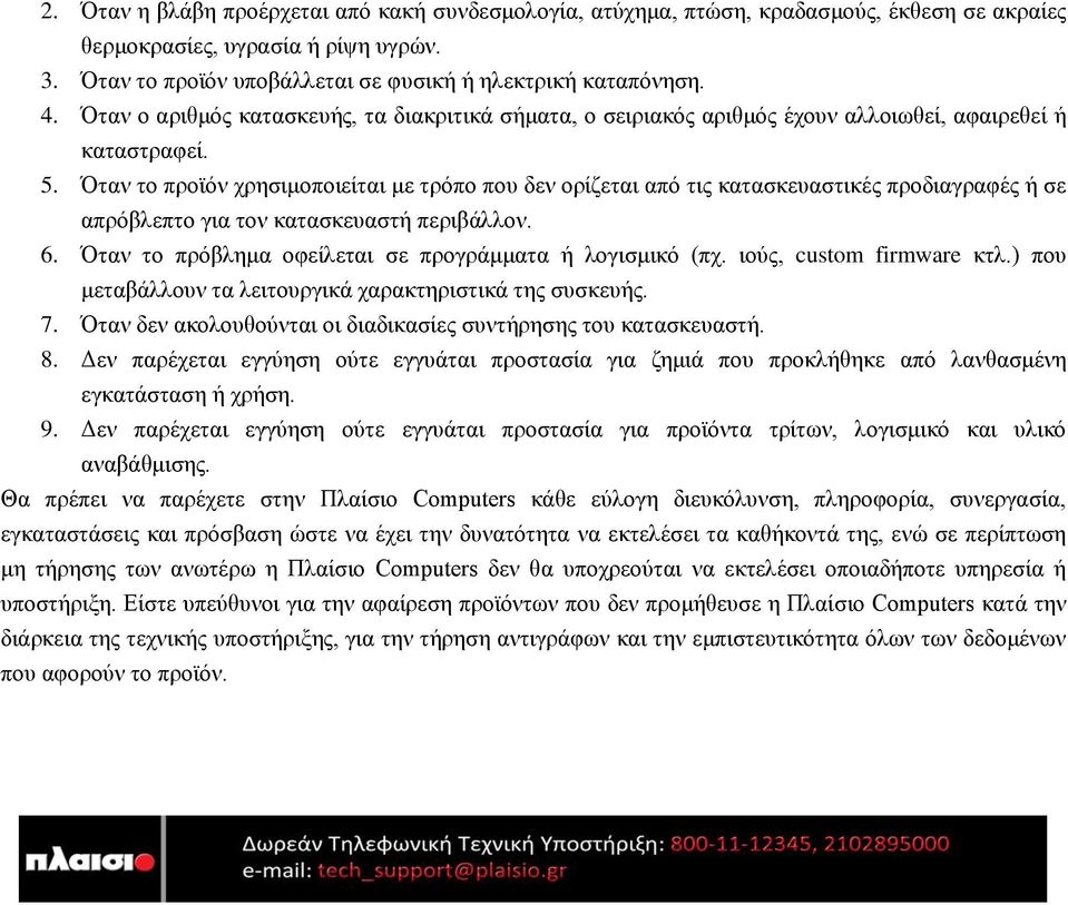 Όταν το προϊόν χρησιμοποιείται με τρόπο που δεν ορίζεται από τις κατασκευαστικές προδιαγραφές ή σε απρόβλεπτο για τον κατασκευαστή περιβάλλον. 6.