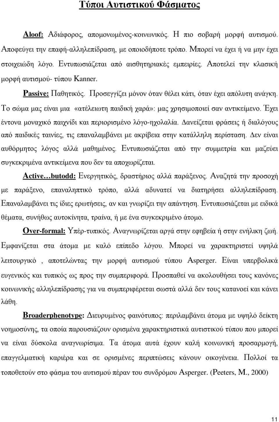 Το σώμα μας είναι μια «ατέλειωτη παιδική χαρά»: μας χρησιμοποιεί σαν αντικείμενο. Έχει έντονα μοναχικό παιχνίδι και περιορισμένο λόγο-ηχολαλία.