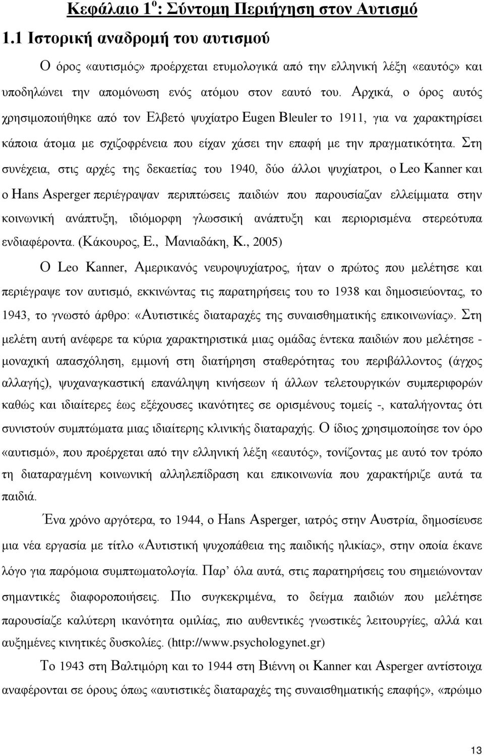 Αρχικά, ο όρος αυτός χρησιμοποιήθηκε από τον Ελβετό ψυχίατρο Eugen Bleuler το 1911, για να χαρακτηρίσει κάποια άτομα με σχιζοφρένεια που είχαν χάσει την επαφή με την πραγματικότητα.