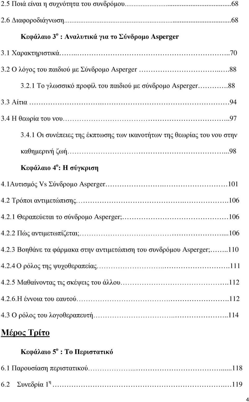 2 Τρόποι αντιμετώπισης..106 4.2.1 Θεραπεύεται το σύνδρομο Asperger; 106 4.2.2 Πώς αντιμετωπίζεται;...106 4.2.3 Βοηθάνε τα φάρμακα στην αντιμετώπιση του συνδρόμου Asperger;..110 4.2.4 Ο ρόλος της ψυχοθεραπείας.