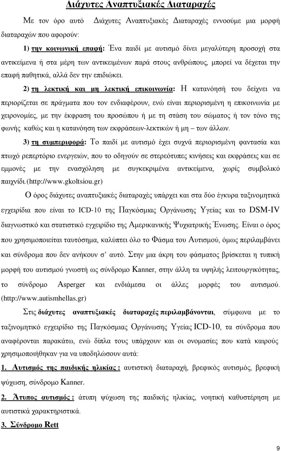2) τη λεκτική και μη λεκτική επικοινωνία: Η κατανόησή του δείχνει να περιορίζεται σε πράγματα που τον ενδιαφέρουν, ενώ είναι περιορισμένη η επικοινωνία με χειρονομίες, με την έκφραση του προσώπου ή