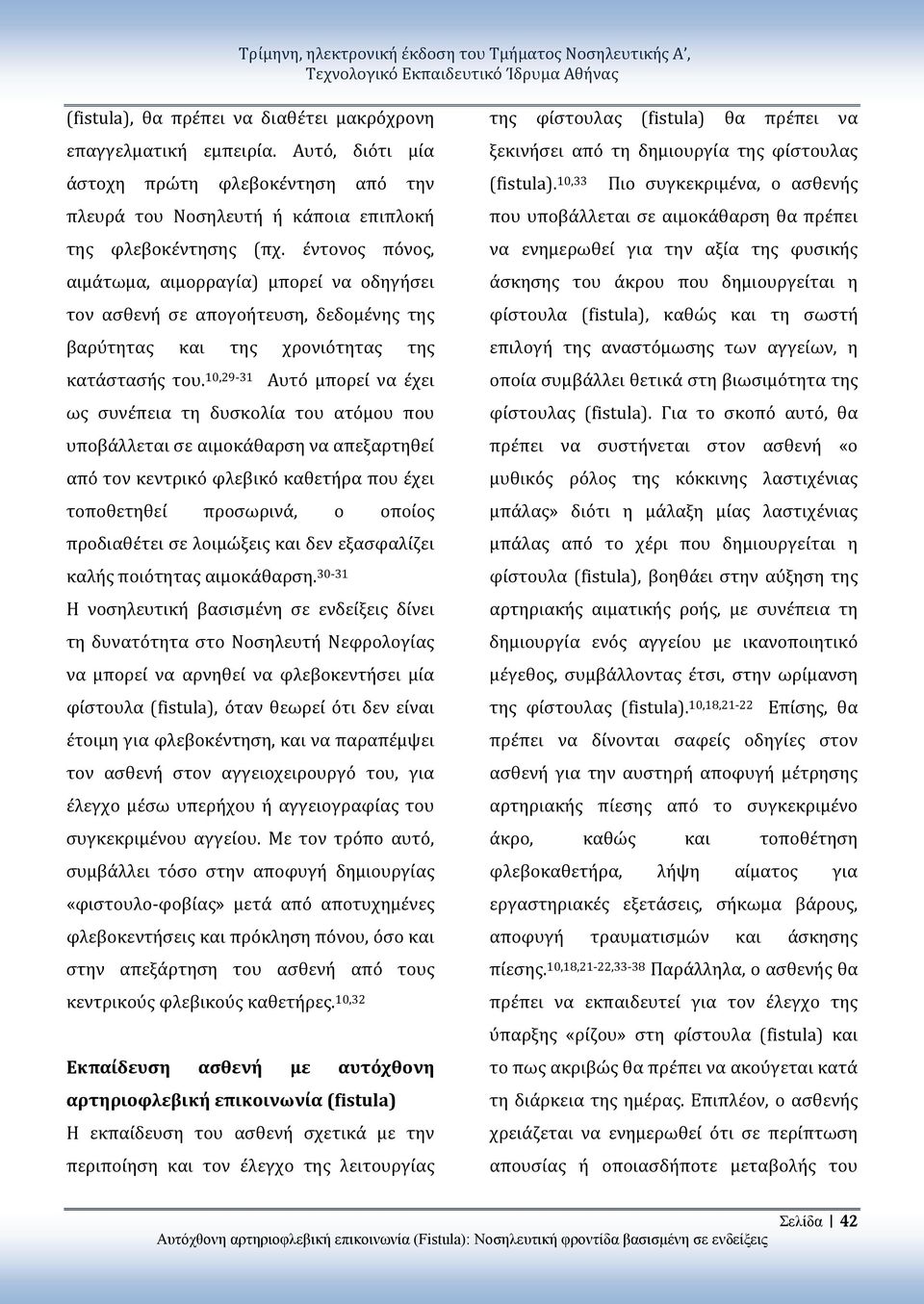 10,29-31 Αυτό μπορεί να έχει ως συνέπεια τη δυσκολία του ατόμου που υποβάλλεται σε αιμοκάθαρση να απεξαρτηθεί από τον κεντρικό φλεβικό καθετήρα που έχει τοποθετηθεί προσωρινά, ο οποίος προδιαθέτει σε