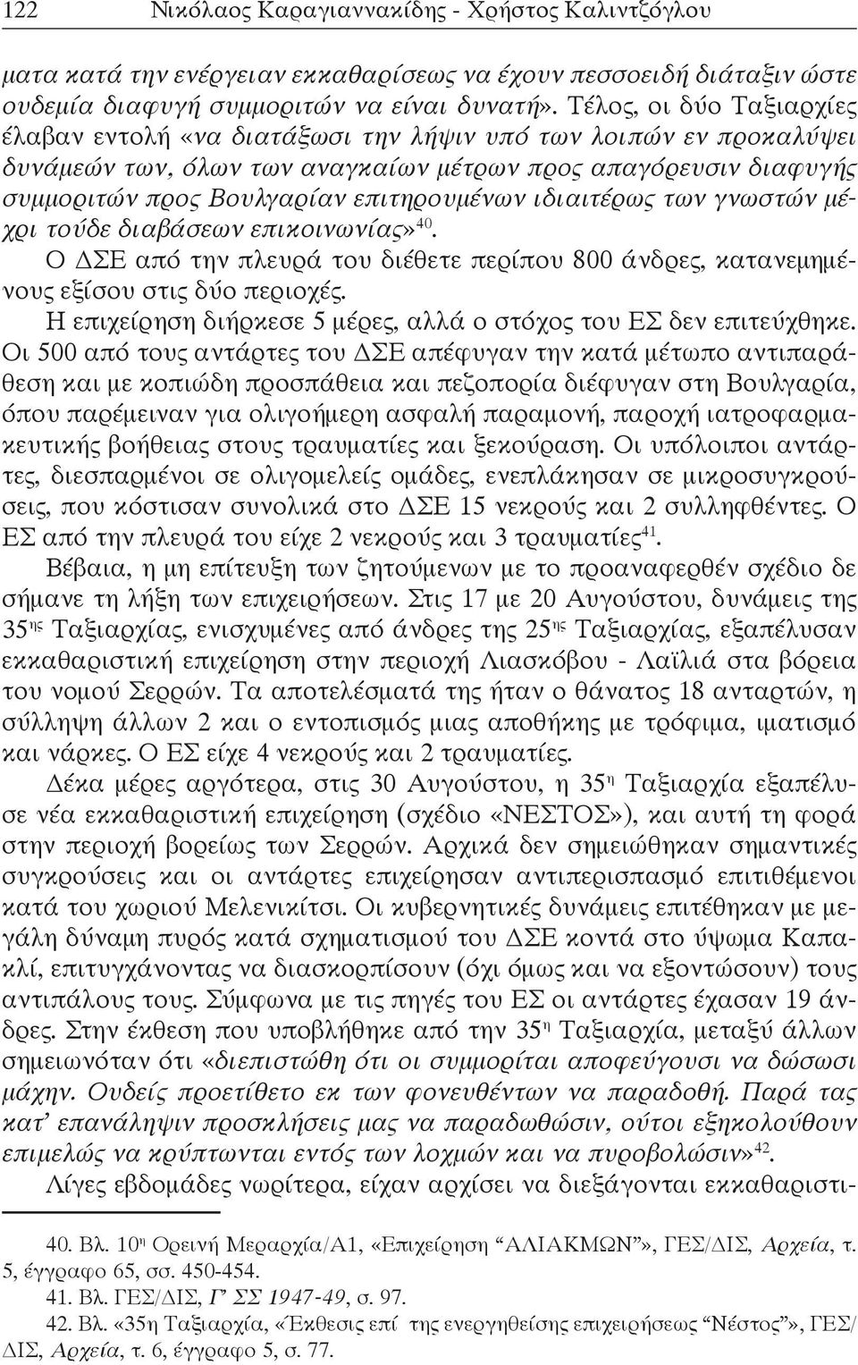 ιδιαιτέρως των γνωστών μέχρι τούδε διαβάσεων επικοινωνίας» 40. Ο ΔΣΕ από την πλευρά του διέθετε περίπου 800 άνδρες, κατανεμημένους εξίσου στις δύο περιοχές.