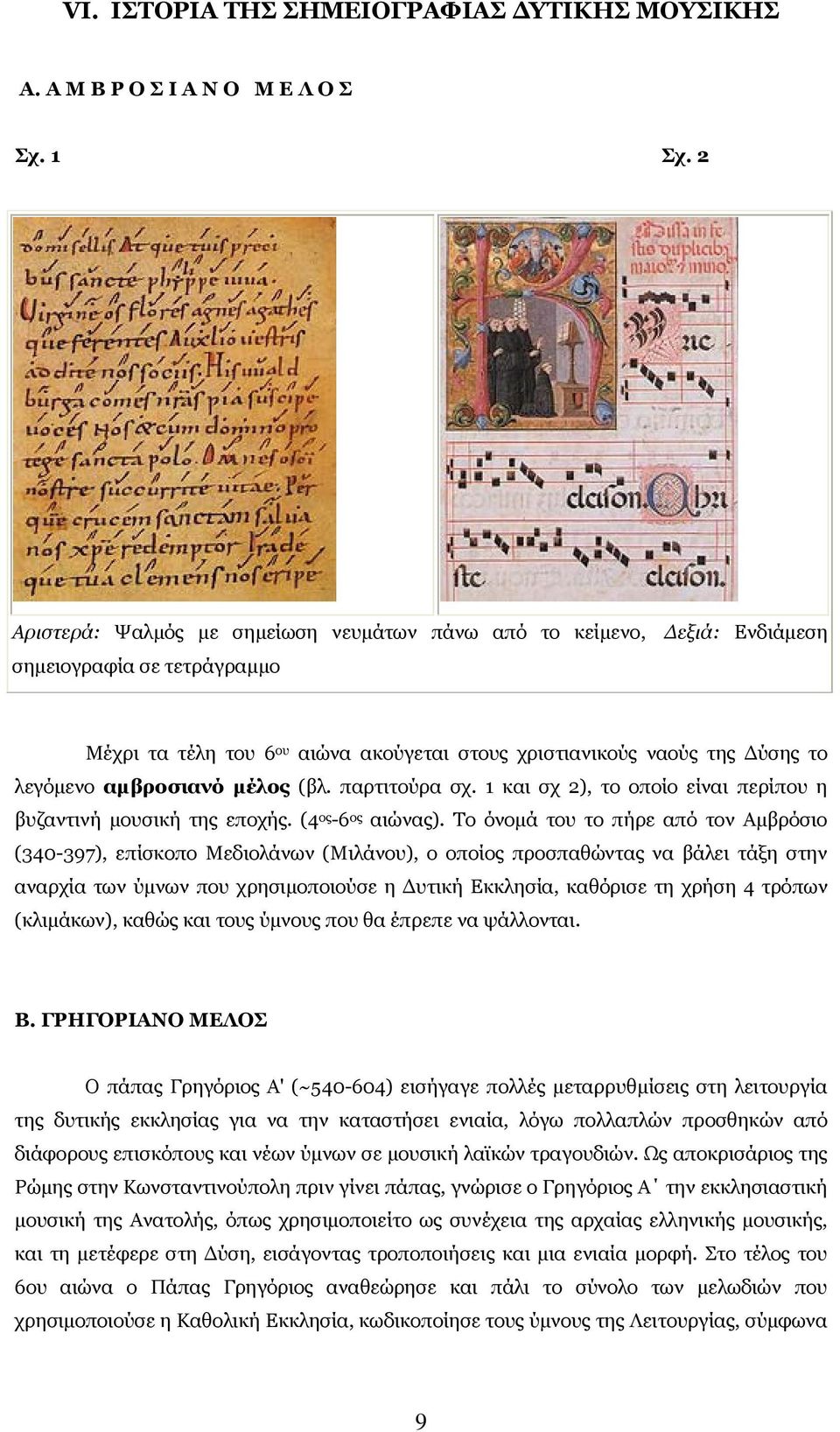 αµβροσιανό µέλος (βλ. παρτιτούρα σχ. 1 και σχ 2), το οποίο είναι περίπου η βυζαντινή µουσική της εποχής. (4 ος -6 ος αιώνας).