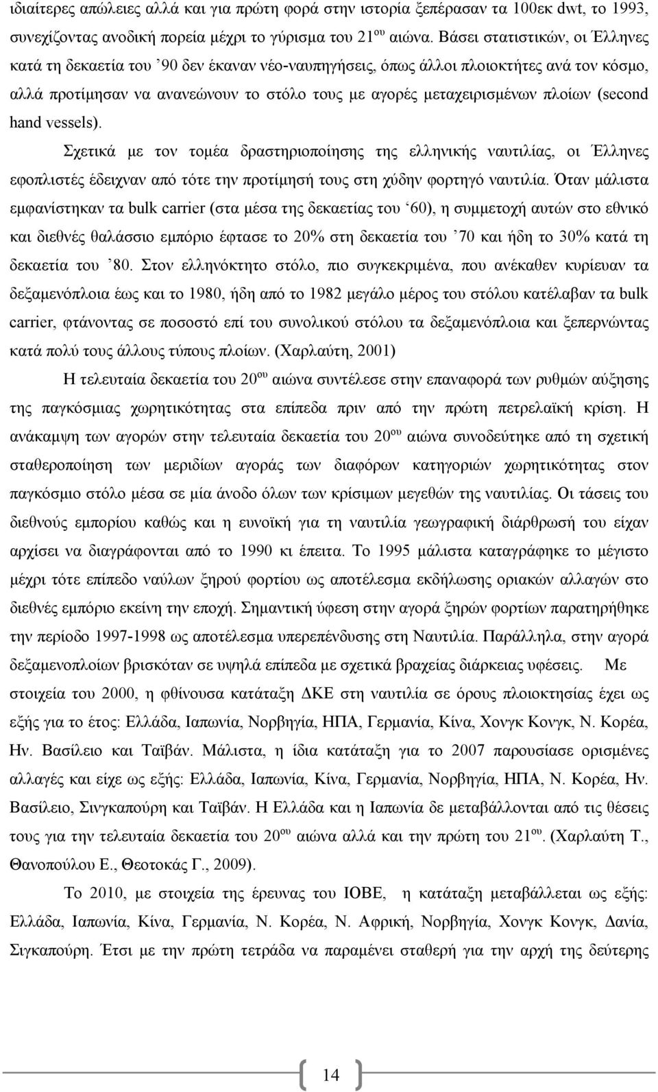 (second hand vessels). Σχετικά με τον τομέα δραστηριοποίησης της ελληνικής ναυτιλίας, οι Έλληνες εφοπλιστές έδειχναν από τότε την προτίμησή τους στη χύδην φορτηγό ναυτιλία.