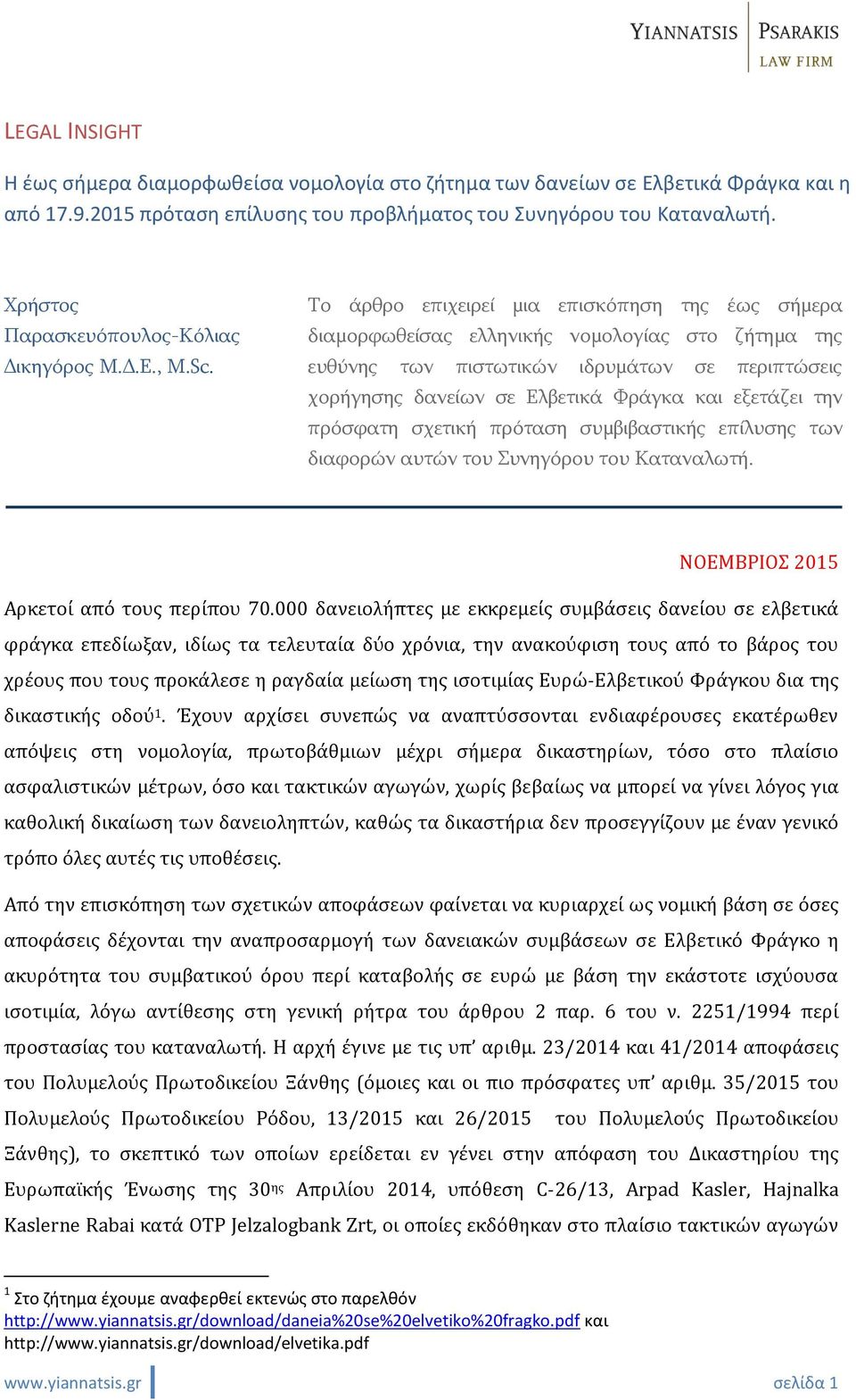 Το άρθρο επιχειρεί μια επισκόπηση της έως σήμερα διαμορφωθείσας ελληνικής νομολογίας στο ζήτημα της ευθύνης των πιστωτικών ιδρυμάτων σε περιπτώσεις χορήγησης δανείων σε Ελβετικά Φράγκα και εξετάζει