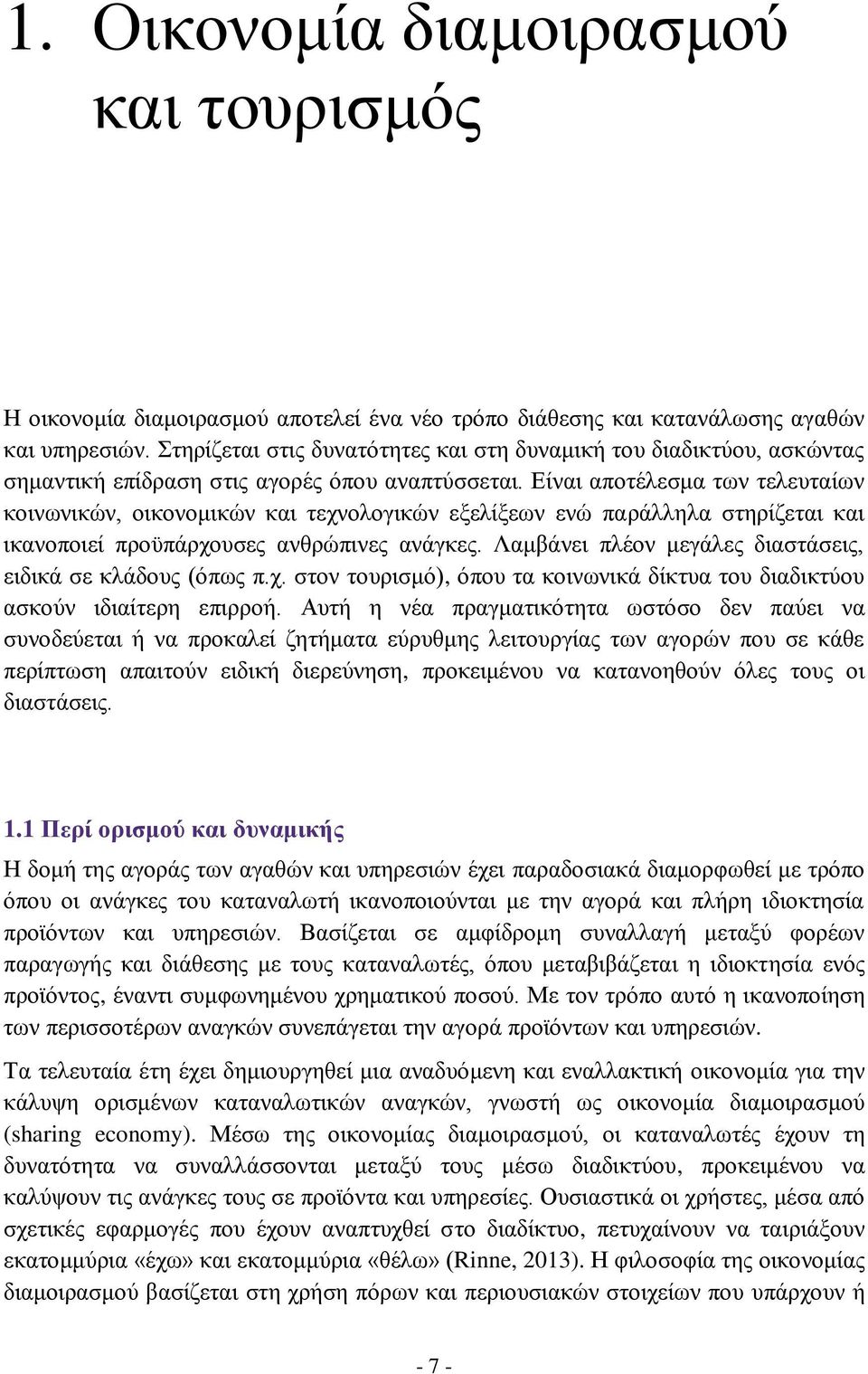 Είναι αποτέλεσμα των τελευταίων κοινωνικών, οικονομικών και τεχνολογικών εξελίξεων ενώ παράλληλα στηρίζεται και ικανοποιεί προϋπάρχουσες ανθρώπινες ανάγκες.