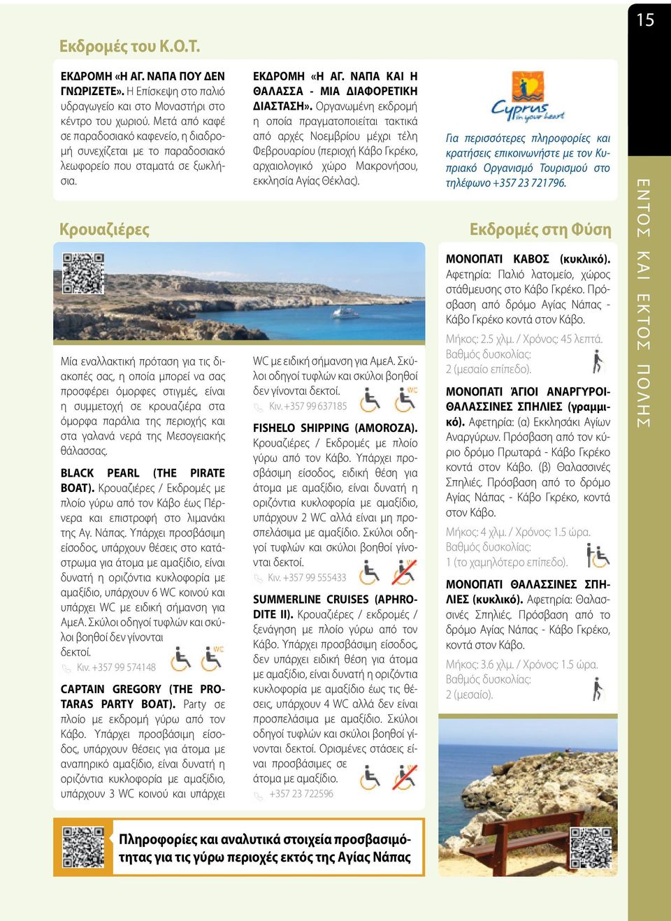 Κρουαζιέρες Μία εναλλακτική πρόταση για τις διακοπές σας, η οποία μπορεί να σας προσφέρει όμορφες στιγμές, είναι η συμμετοχή σε κρουαζιέρα στα όμορφα παράλια της περιοχής και στα γαλανά νερά της