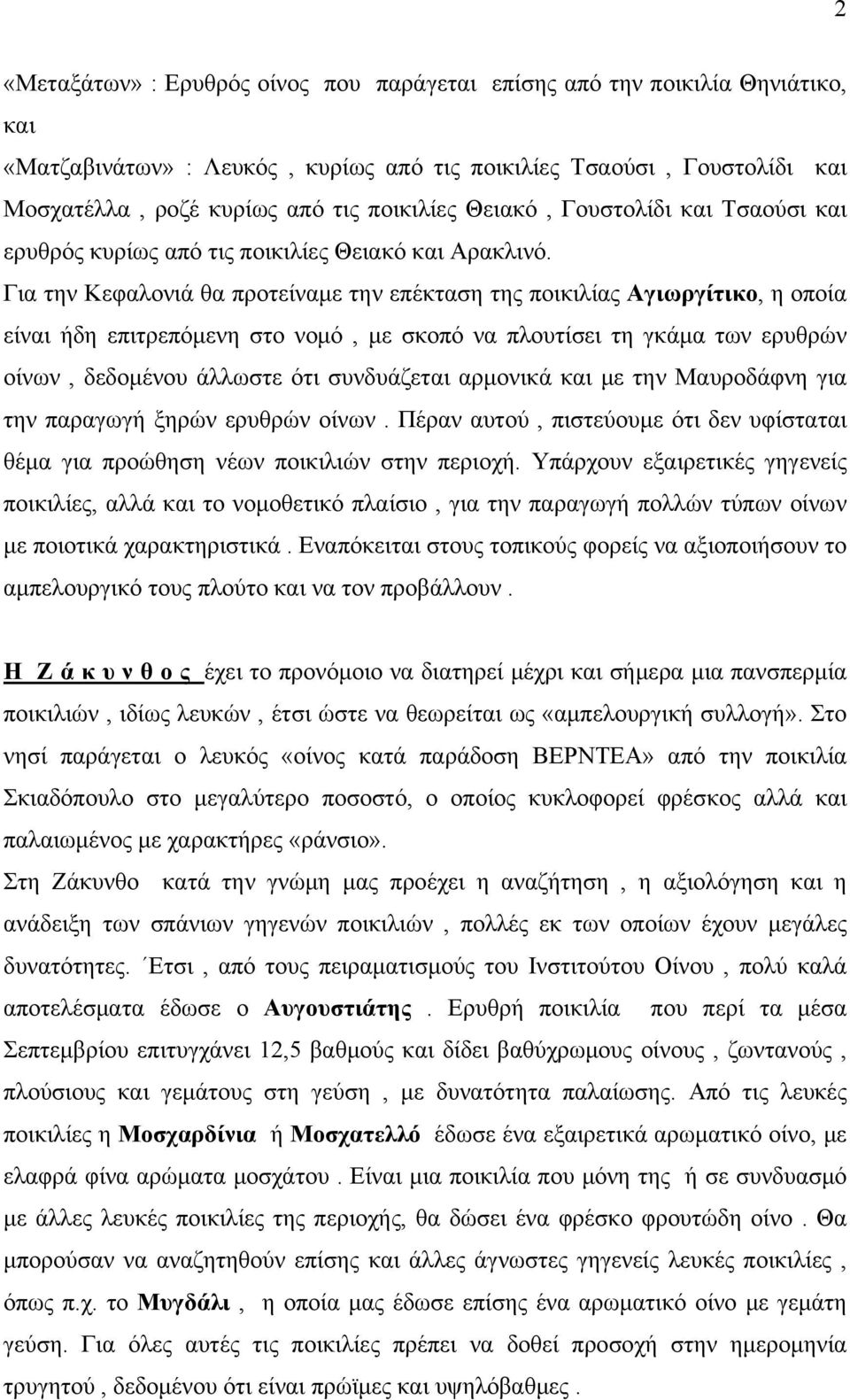 Για την Κεφαλονιά θα προτείναμε την επέκταση της ποικιλίας Αγιωργίτικο, η οποία είναι ήδη επιτρεπόμενη στο νομό, με σκοπό να πλουτίσει τη γκάμα των ερυθρών οίνων, δεδομένου άλλωστε ότι συνδυάζεται