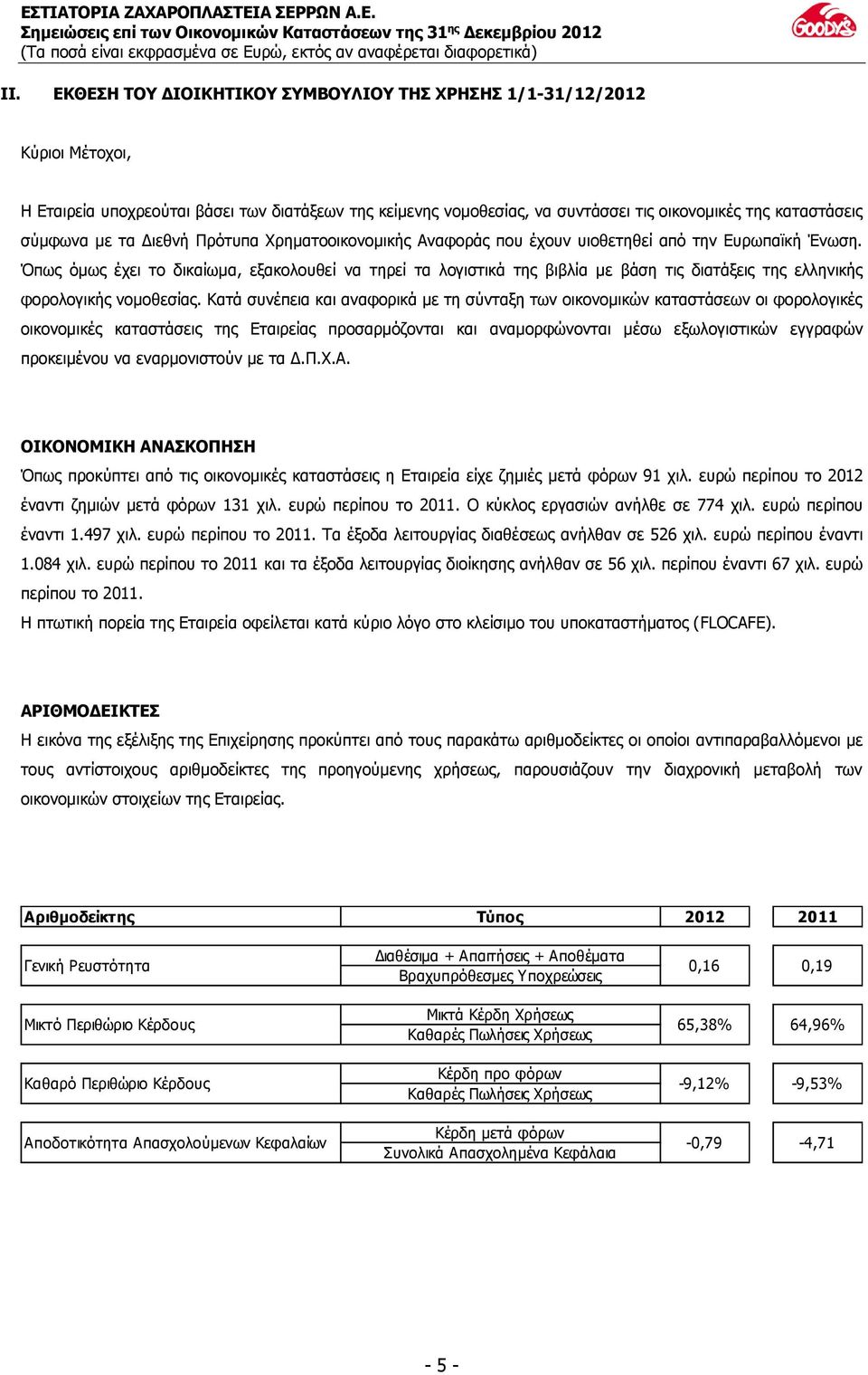 Όπως όμως έχει το δικαίωμα, εξακολουθεί να τηρεί τα λογιστικά της βιβλία με βάση τις διατάξεις της ελληνικής φορολογικής νομοθεσίας.